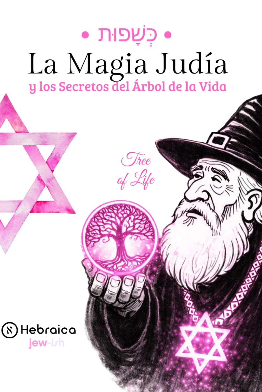 La Magia Judía Del Árbol de la Vida: Comprende las Sephirot y Alinea tu Vida Según la Cábala Judía