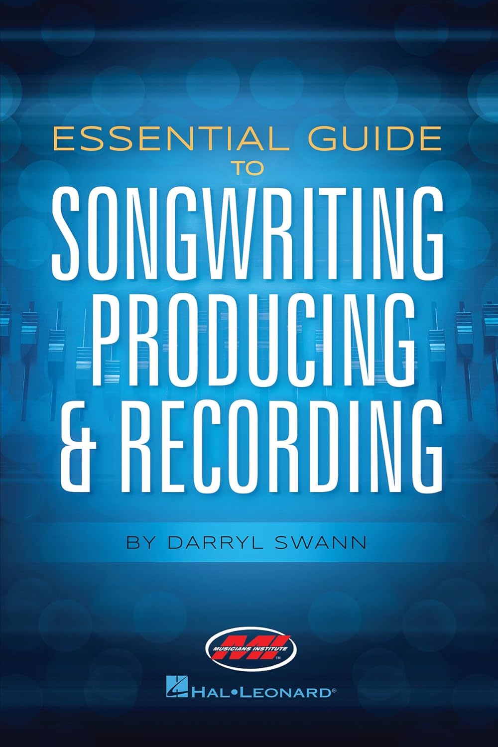 Essential Guide to Songwriting, Producing & Recording Swann, Darryl