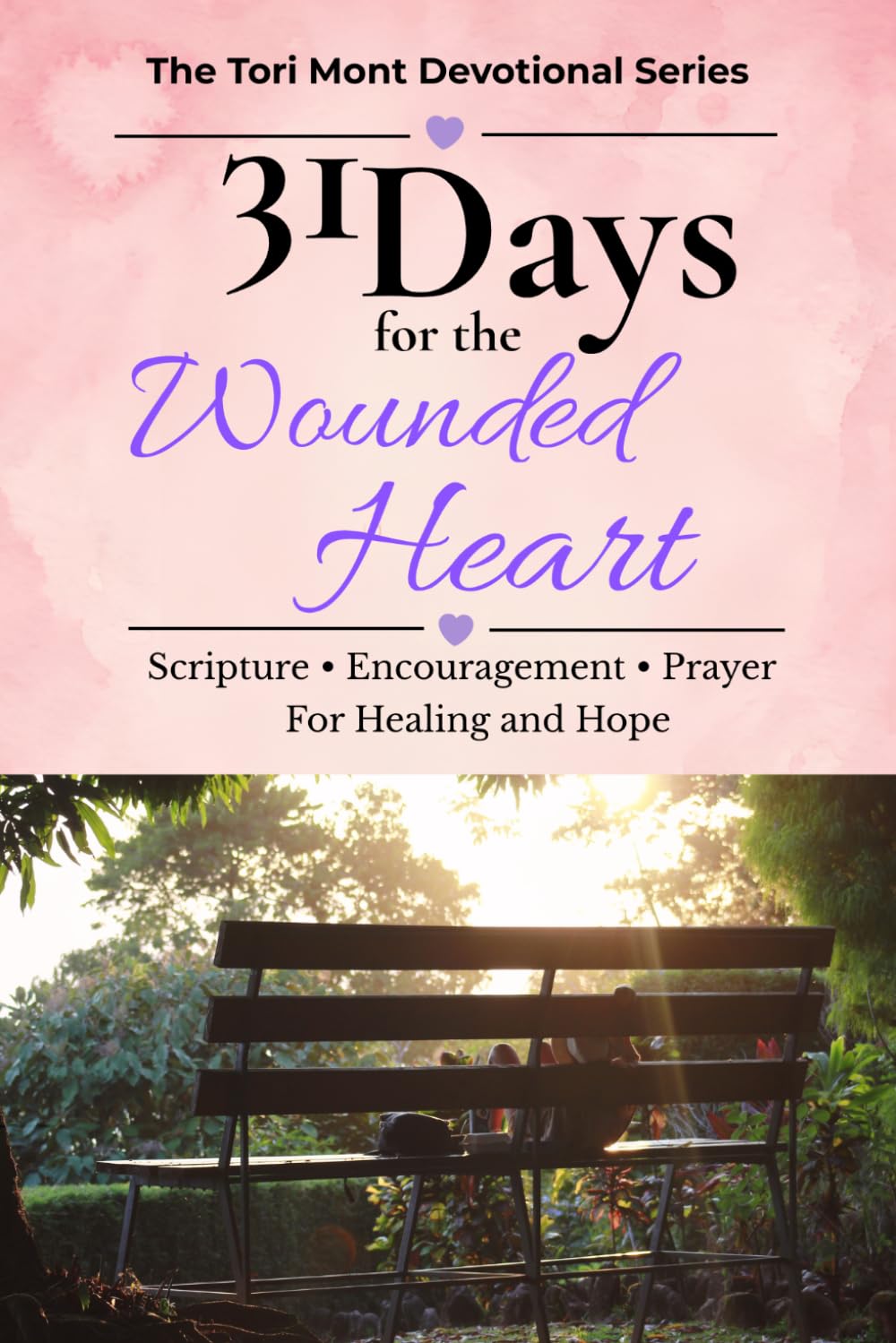 31 Days for the Wounded Heart: Scripture • Encouragement • Prayer For Healing and Hope (The Tori Mont Devotional Series)