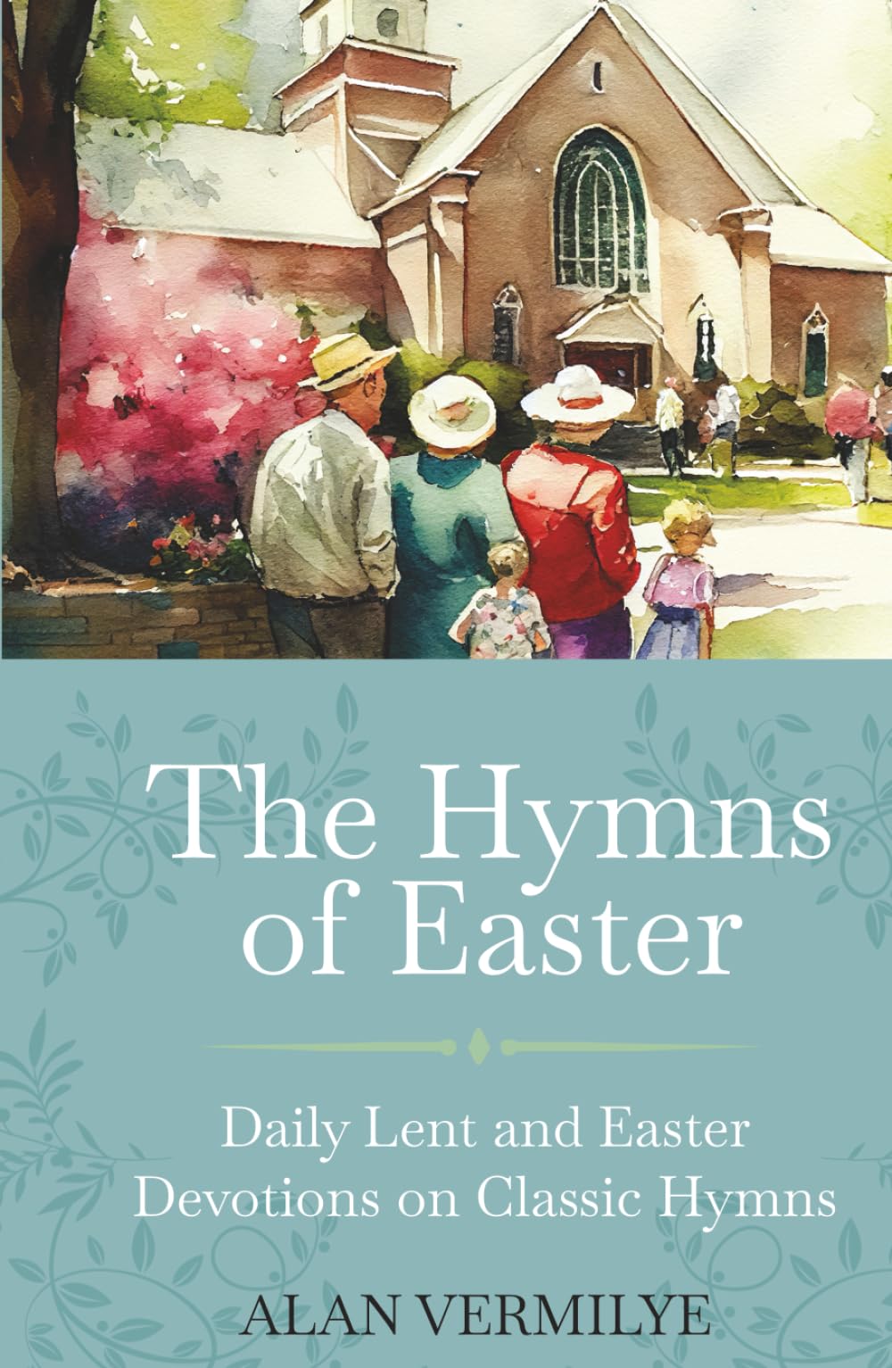 The Hymns of Easter: Daily Lent and Easter Devotions on Classic Hymns (40 Daily Devotions for Lent and Easter) (The Devotional Hymn Series)