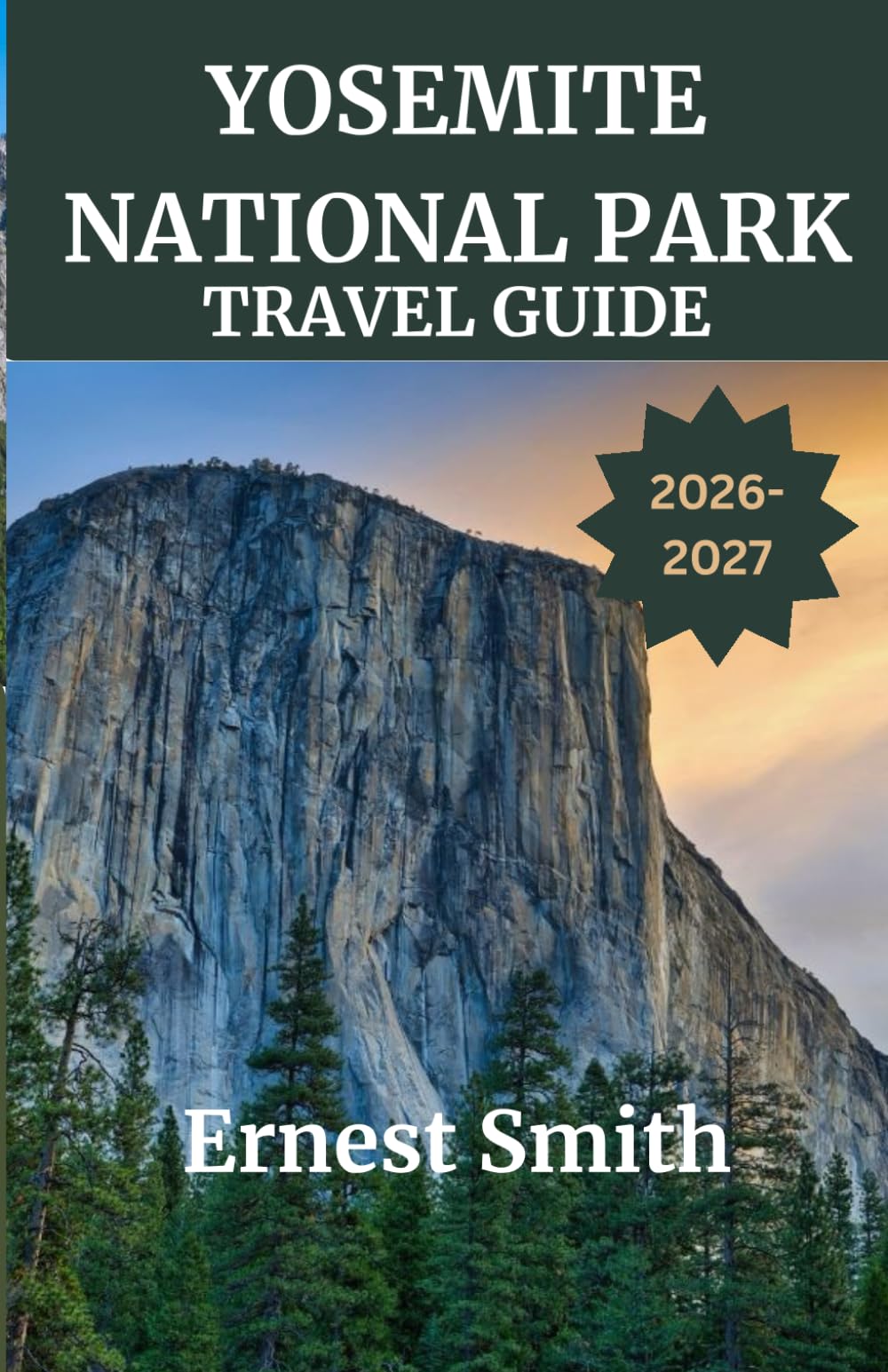 YOSEMITE NATIONAL PARK TRAVEL GUIDE 2026-2027: Explore Trails, Campgrounds, Dining, Detailed Itineraries, Wildlife Viewing, and Hidden Gems with ... Expert Tips for an Unforgettable Adventure