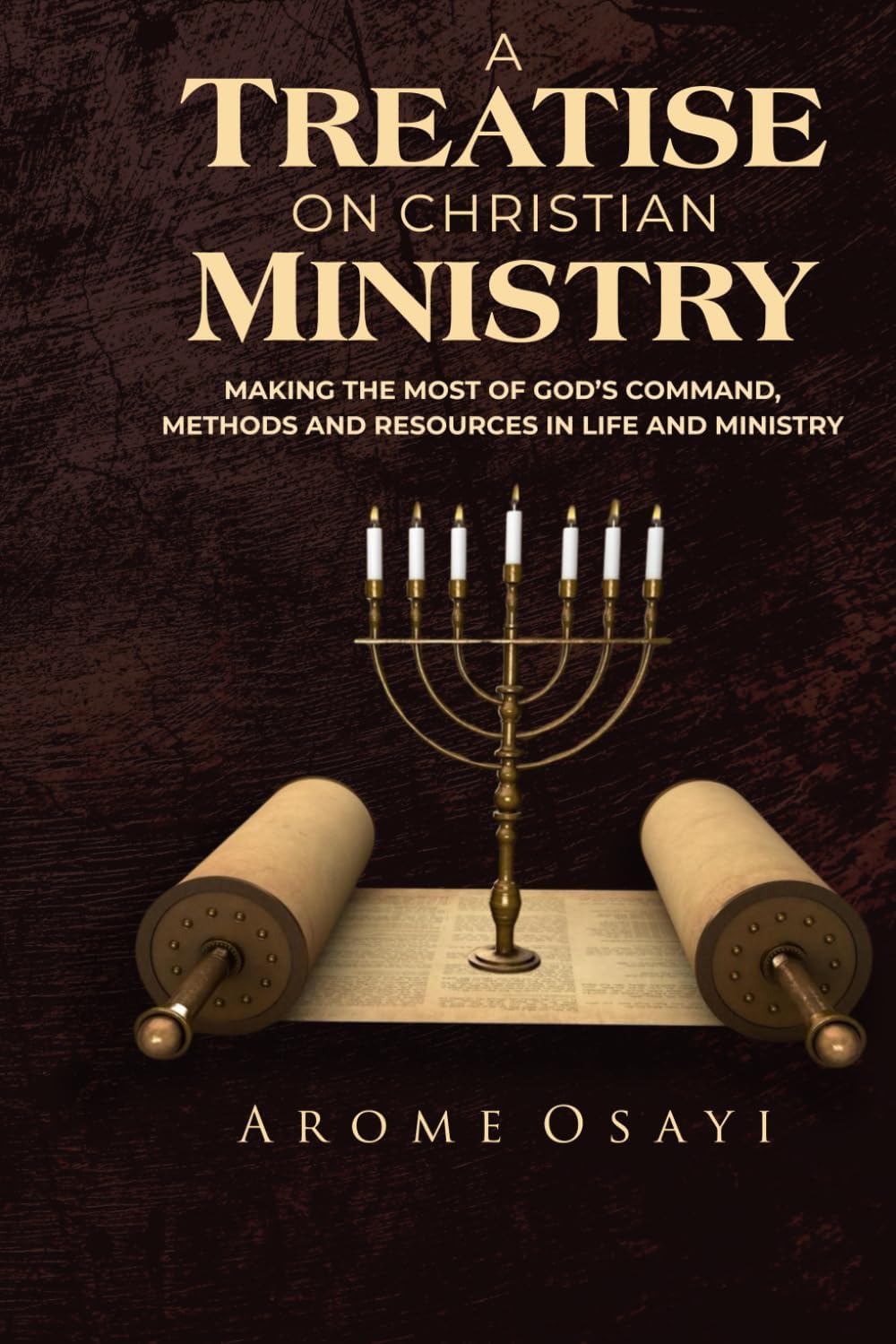 A TREATISE ON CHRISTIAN MINISTRY: MAKING THE MOST OF GOD'S COMMAND, METHODS AND RESOURCES IN LIFE AND MINISTRY