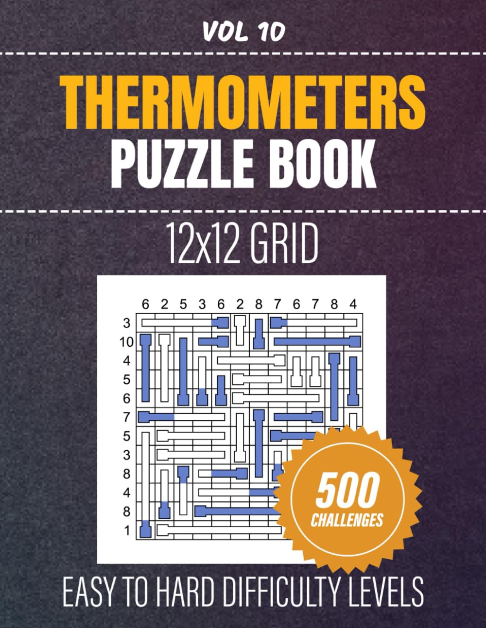 Thermometers Puzzle Book: Challenge Your Mind With 500 Easy To Hard Difficulty Puzzles On 12x12 Grids For Critical Thinking And Problem Solving, Full Solutions Included, Vol 10