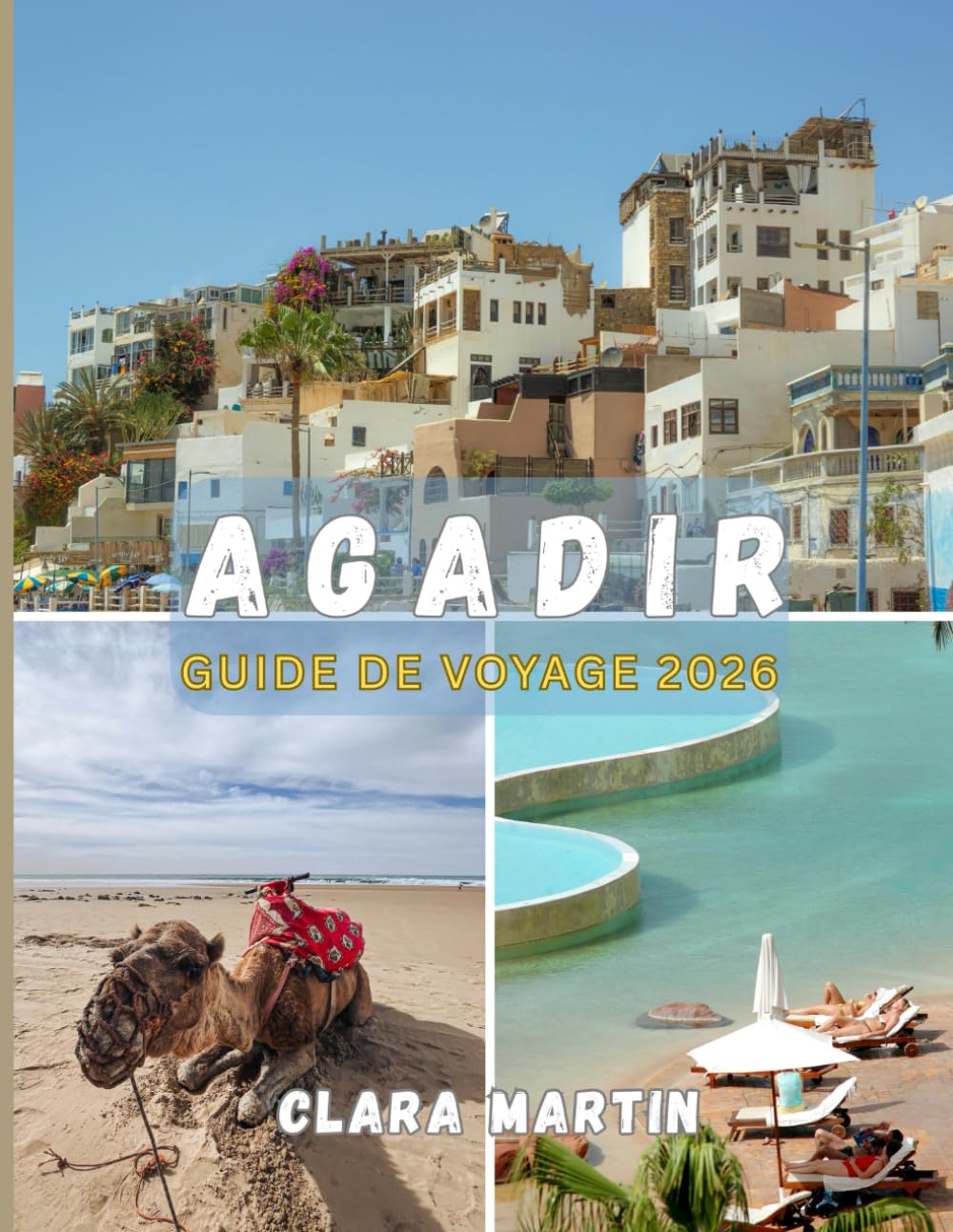 AGADIR GUIDE DE VOYAGE 2026: Votre guide indispensable pour un voyage inoubliable : les incontournables, des itinéraires détaillés, la gastronomie locale et les bons plans hébergement.