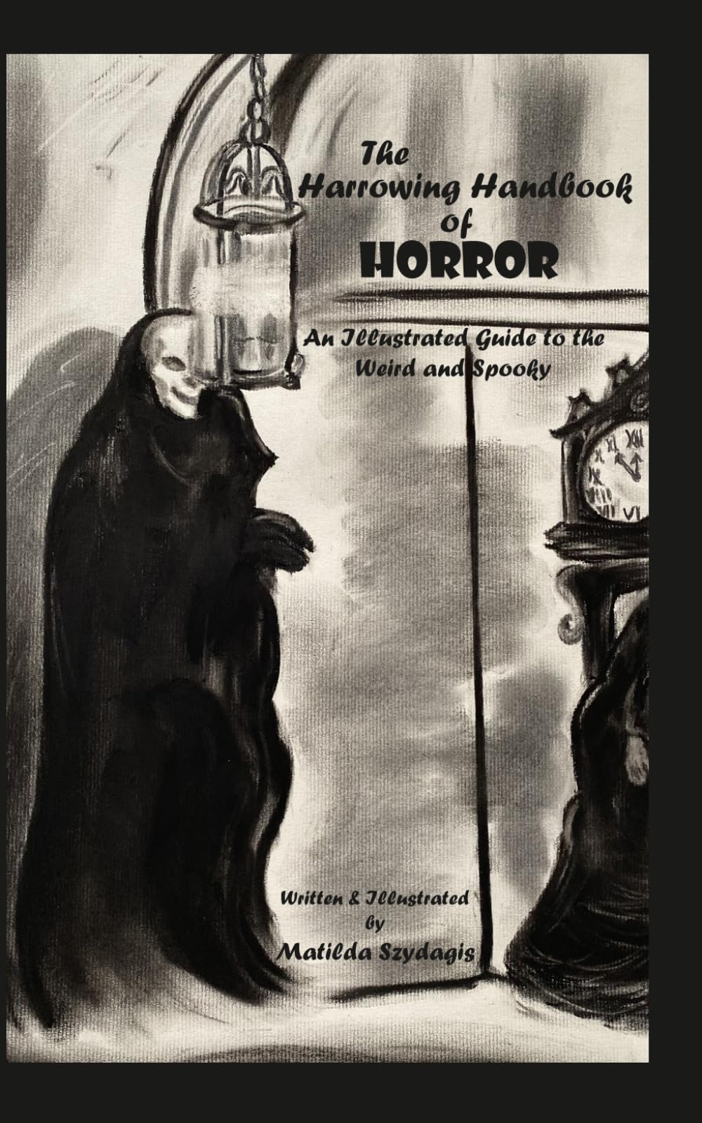The Harrowing Handbook of Horror: An Illustrated Guide to the Weird and Spooky
