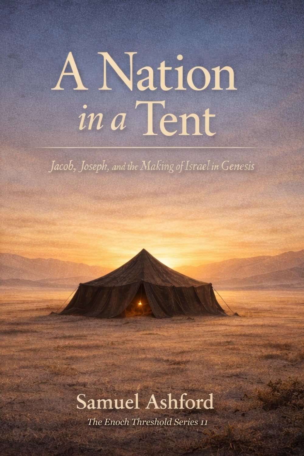 A Nation in a Tent: Jacob, Joseph, and the Making of Israel in Genesis: 11 (The Enoch Threshold Series)