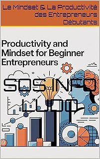 Le Mindset & La Productivité des Entrepreneurs Débutants: Maîtrisez le Syndrome de l