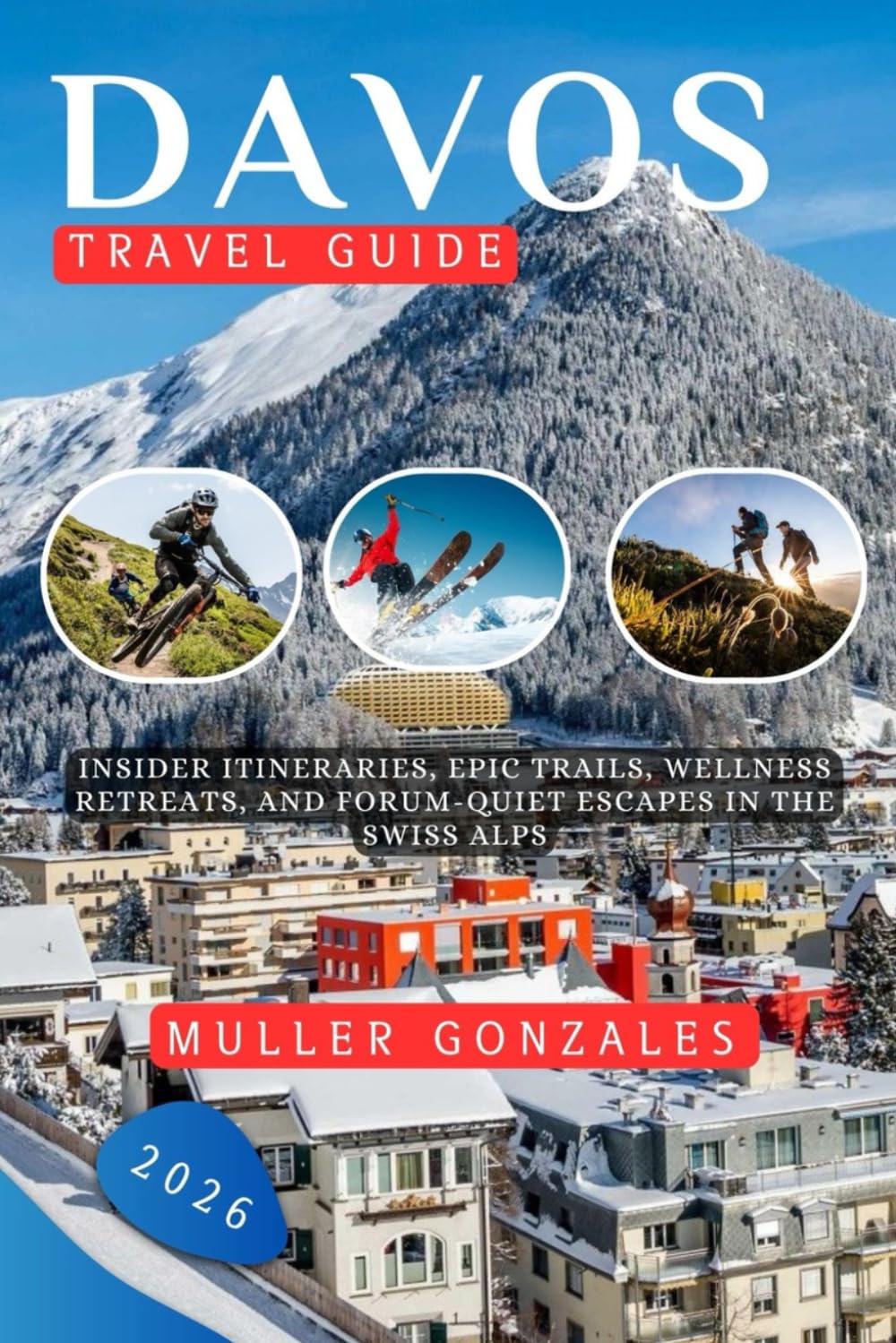 Davos Travel guide 2026: Insider Itineraries, Epic Trails, Wellness Retreats, and Forum-Quiet Escapes in the Swiss Alps