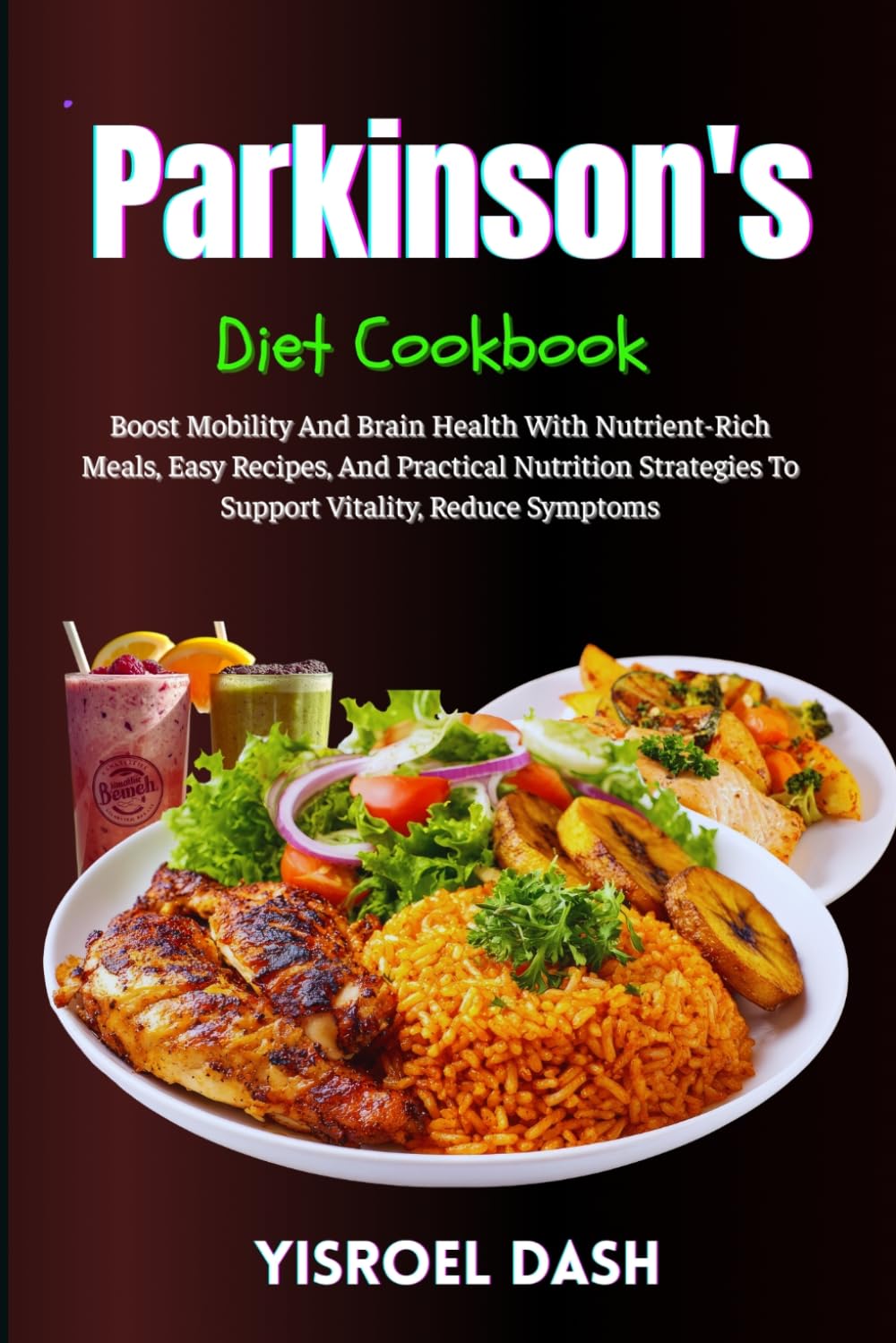 Parkinson's Diet Cookbook: Boost Mobility And Brain Health With Nutrient-Rich Meals, Easy Recipes, And Practical Nutrition Strategies To Support Vitality, Reduce Symptoms