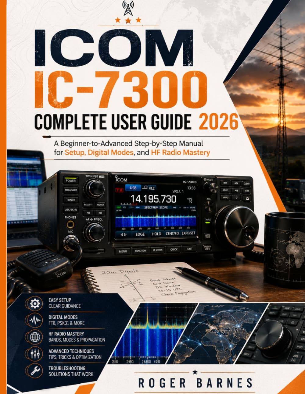 ICOM IC-7300 COMPLETE USER GUIDE 2026: A Beginner-to-Advanced Step-by-Step Manual for Setup, Digital Modes, and HF Radio Mastery