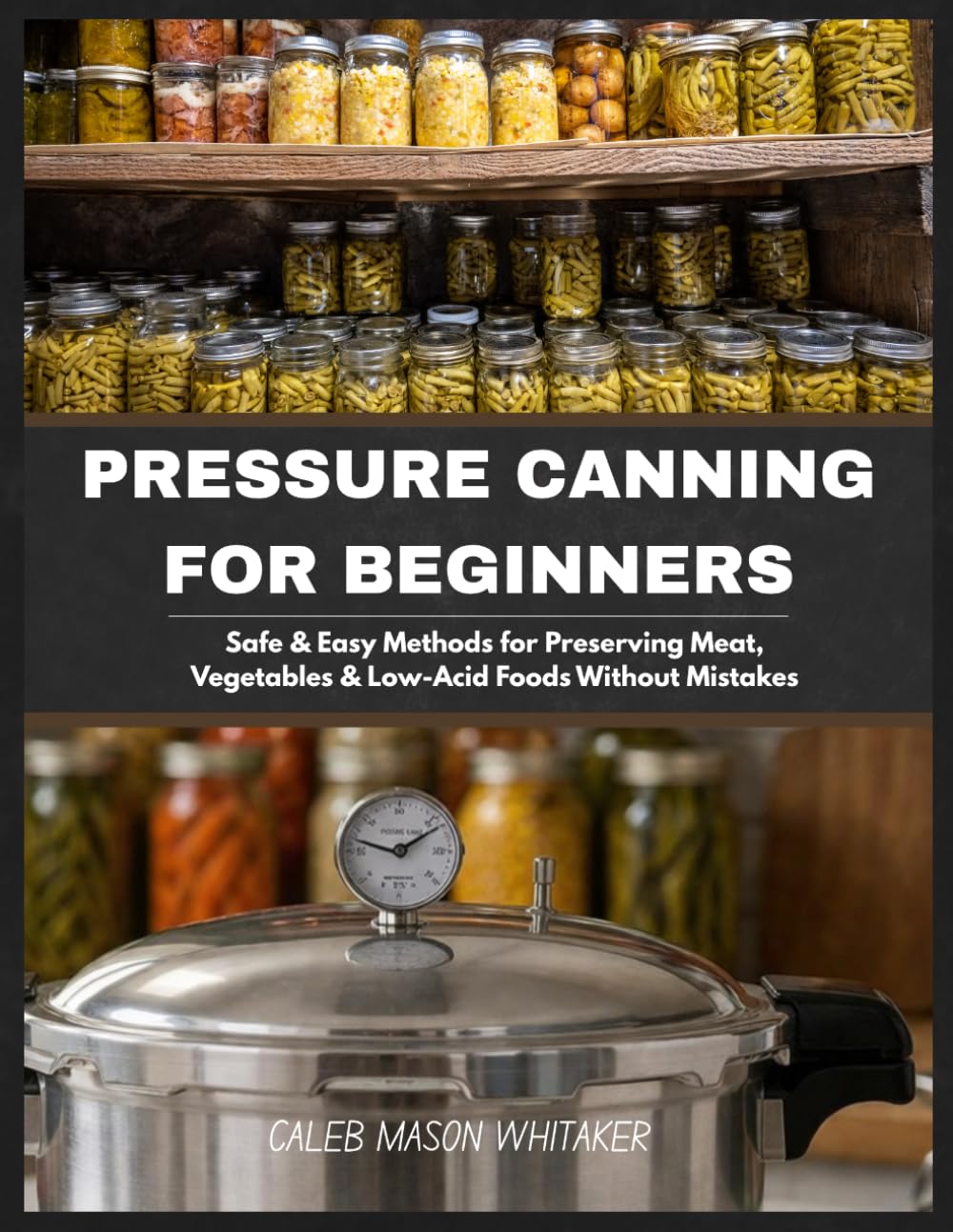 pressure canning for beginners: Safe & Easy Methods for Preserving Meat, Vegetables & Low-Acid Foods Without Mistakes