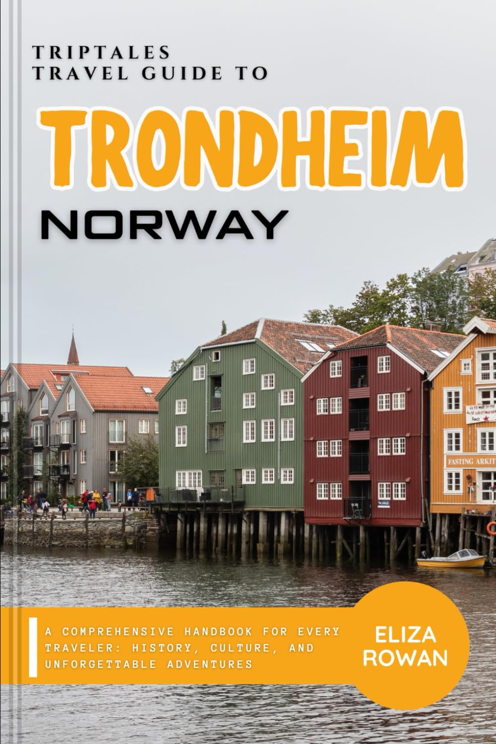 TripTales Travel Guide to Trondheim, Norway: A Comprehensive Handbook for Every Traveler: History, Culture, and Unforgettable Adventures (TripTales Travel Guide: Adventure Across Continents)