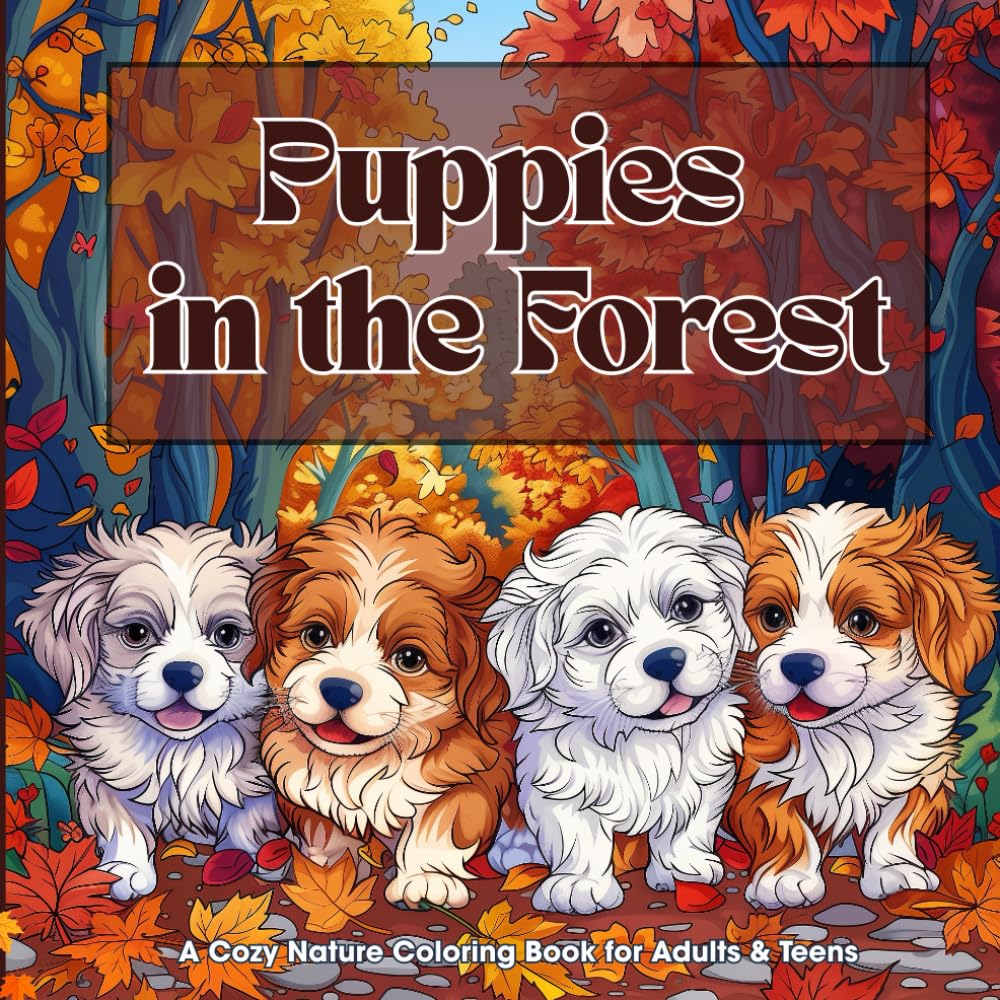 Puppies in the Forest – A Cozy Nature Coloring Book for Adults & Teens: 40 Relaxing Woodland Puppy Scenes for Stress Relief and Creative Calm (Puppy Day Out Series)