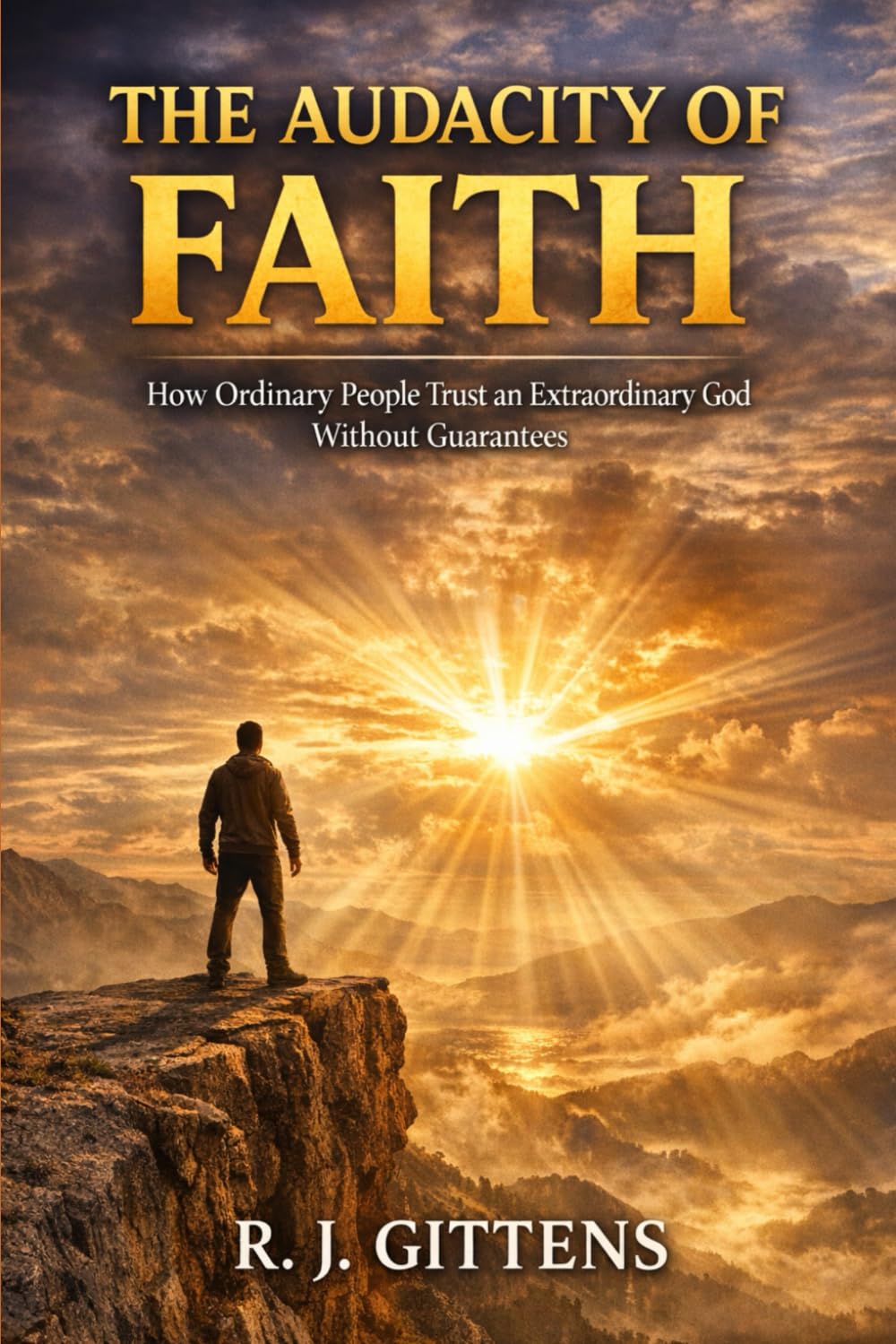 The Audacity of Faith: How Ordinary People Trust an Extraordinary God Without Guarantees