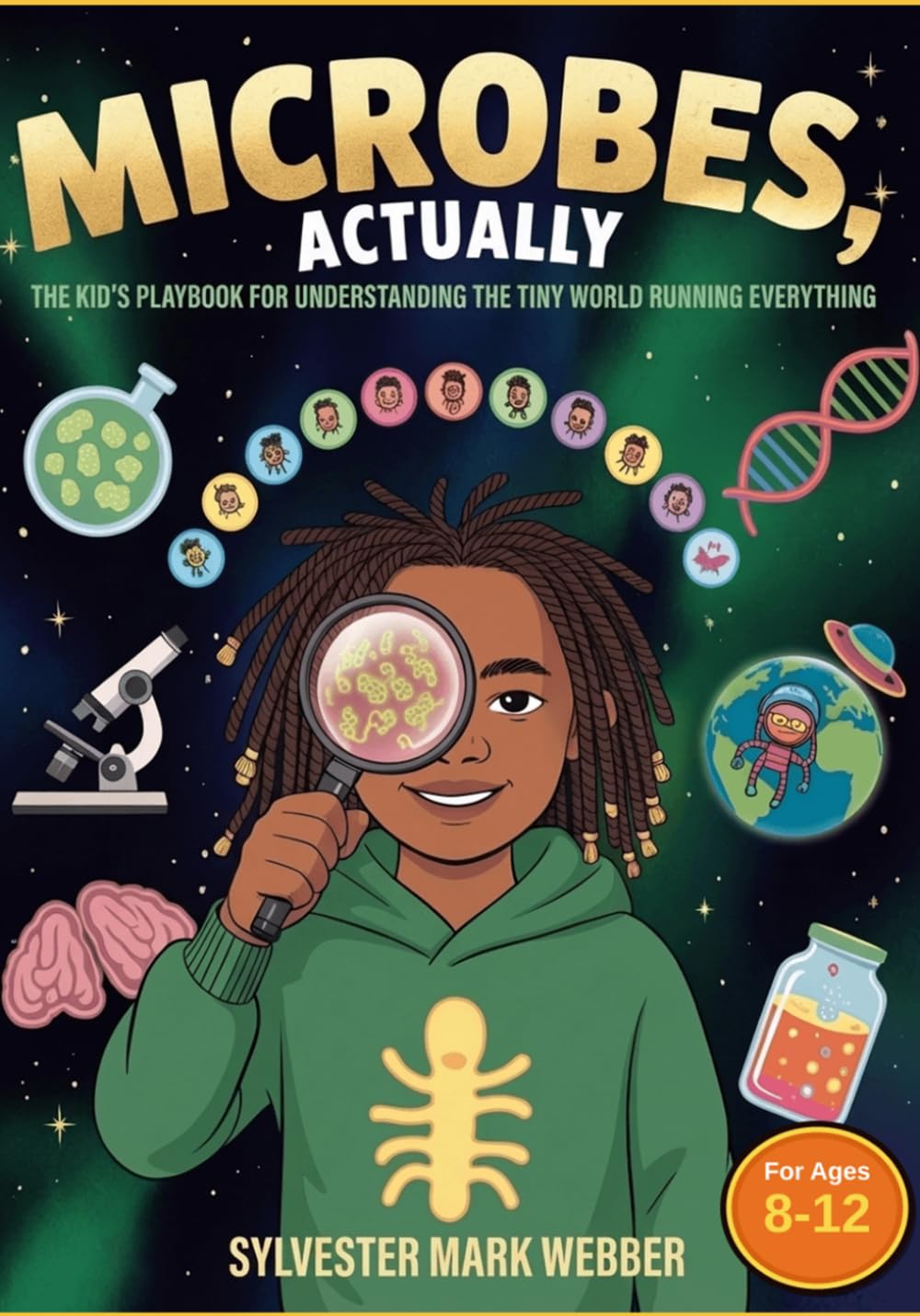 MICROBES, ACTUALLY: The Kid's Playbook for Understanding the Tiny World Running Everything (THE ACTUALLY SERIES: Not simplified. Not dumbed down. Actually explained.)