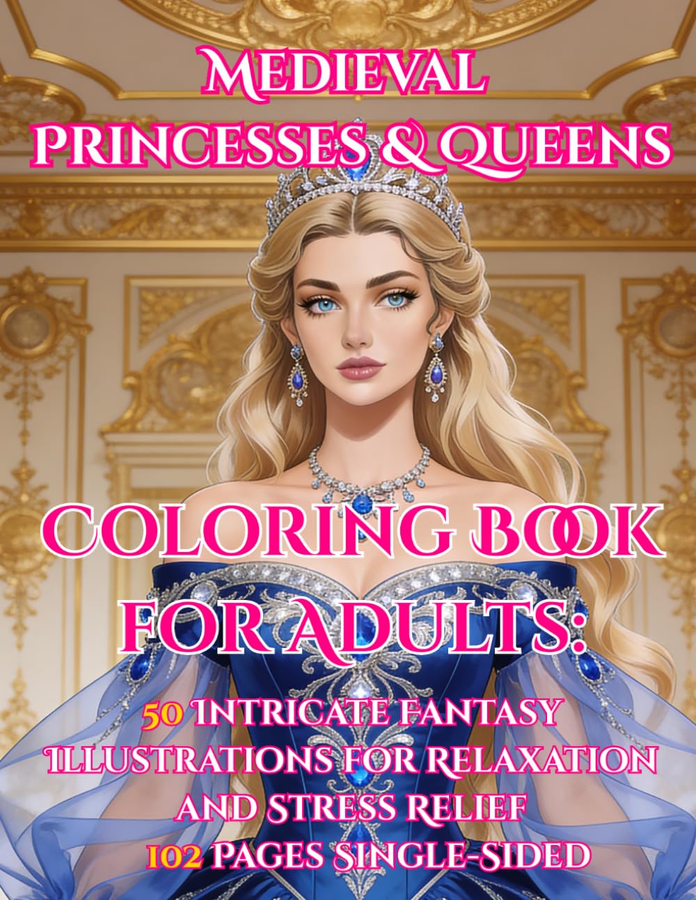 Medieval Princesses & Queens Coloring Book for Adults: 50 Intricate Fantasy Illustrations for Relaxation and Stress Relief | 102 Pages Single-Sided: ... Medieval Princess Fantasy Collection)
