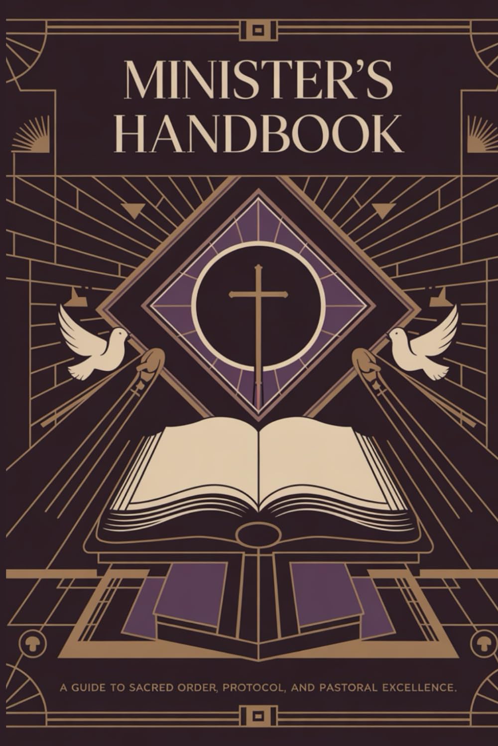 Minister's Handbook: A Guide to Sacred Order, Protocol, and Pastoral Excellence