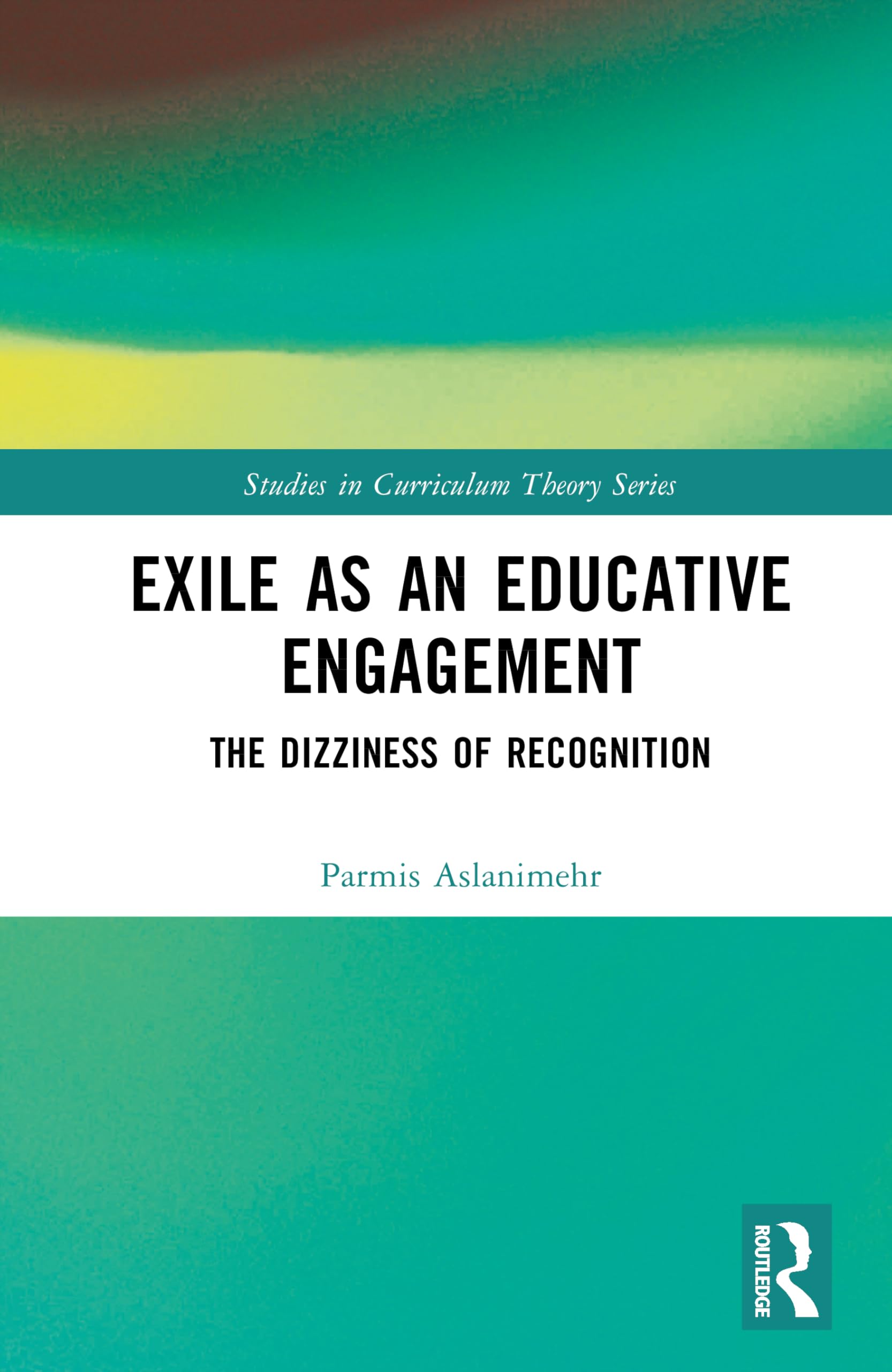 Exile as an Educative Engagement: The Dizziness of Recognition (Studies in Curriculum Theory Series)