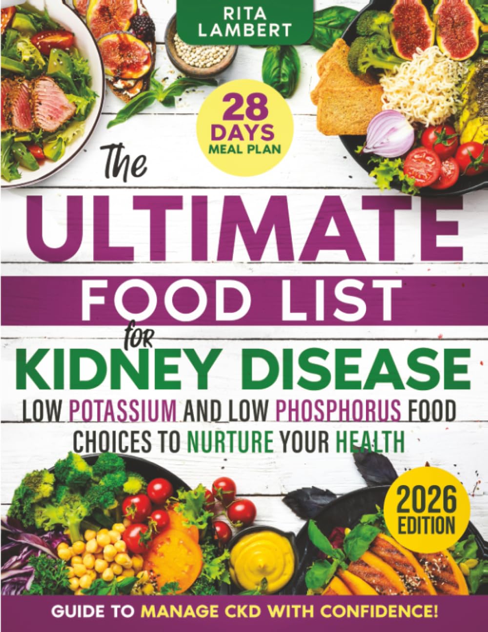 The Ultimate Food List for Kidney Disease: Low Potassium and Low Phosphorus Food Choices to Nurture Your Health | The Definitive Guide and 28-Day Meal Plan to Manage CKD with Confidence