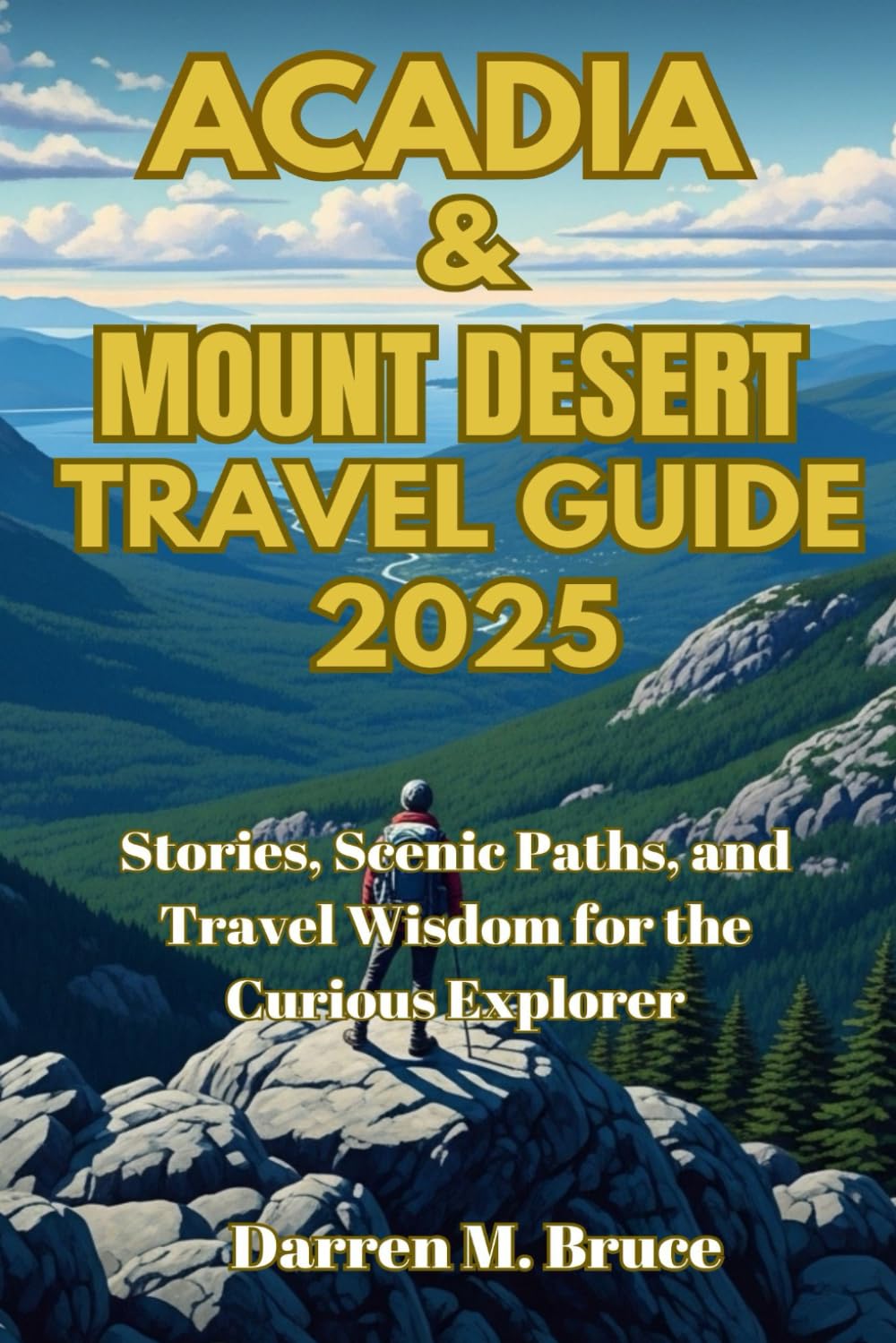 ACADIA & MOUNT DESERT TRAVEL GUIDE 2025: Stories, Scenic Paths, and Travel Wisdom for the Curious Explorer.