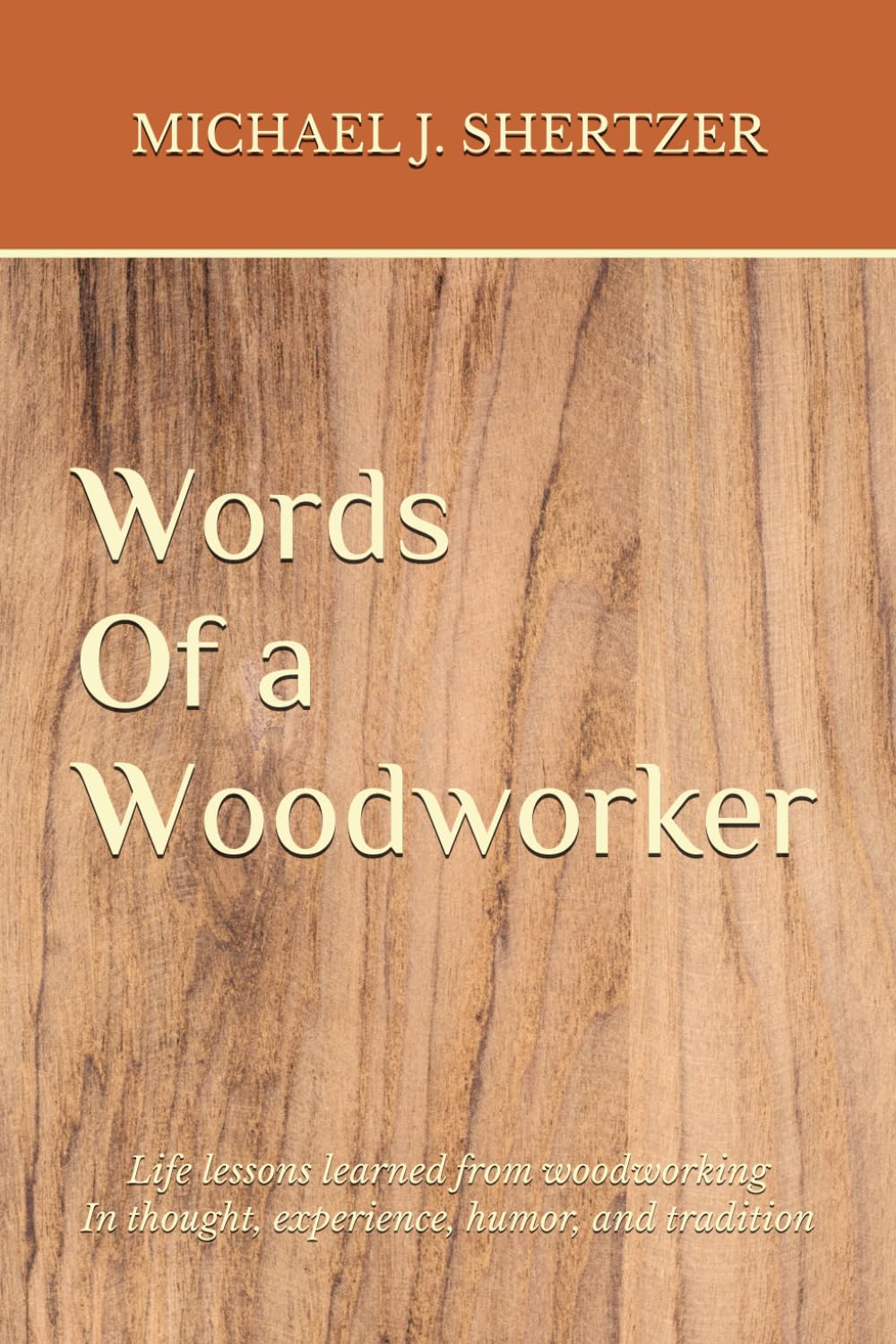 Words of a Woodworker: Life Lessons Learned from Woodworking In thought, experience, humor, and tradition