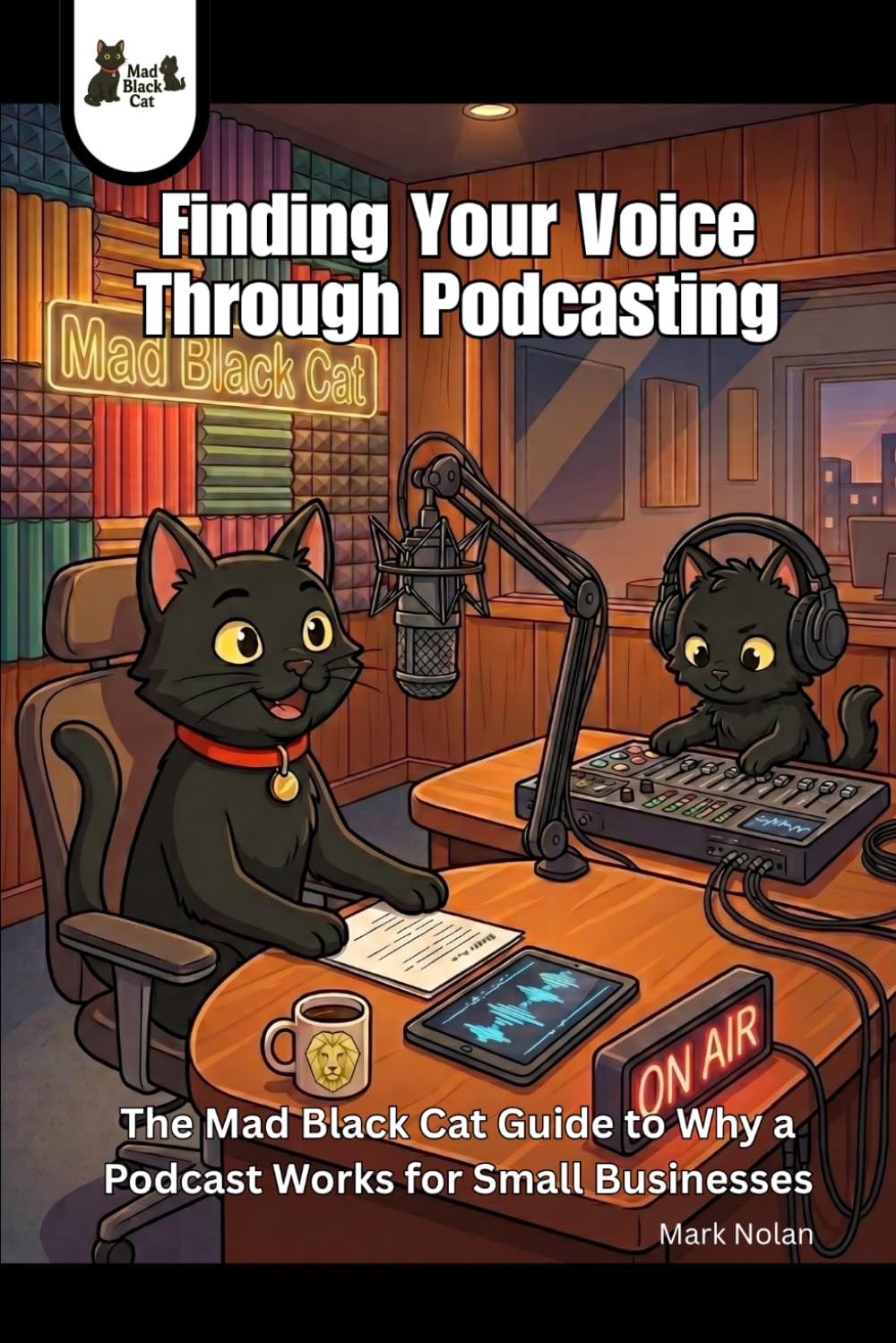 Finding Your Voice Through Podcasting: The Mad Black Cat Guide to Why a Podcast Works for Small Businesses