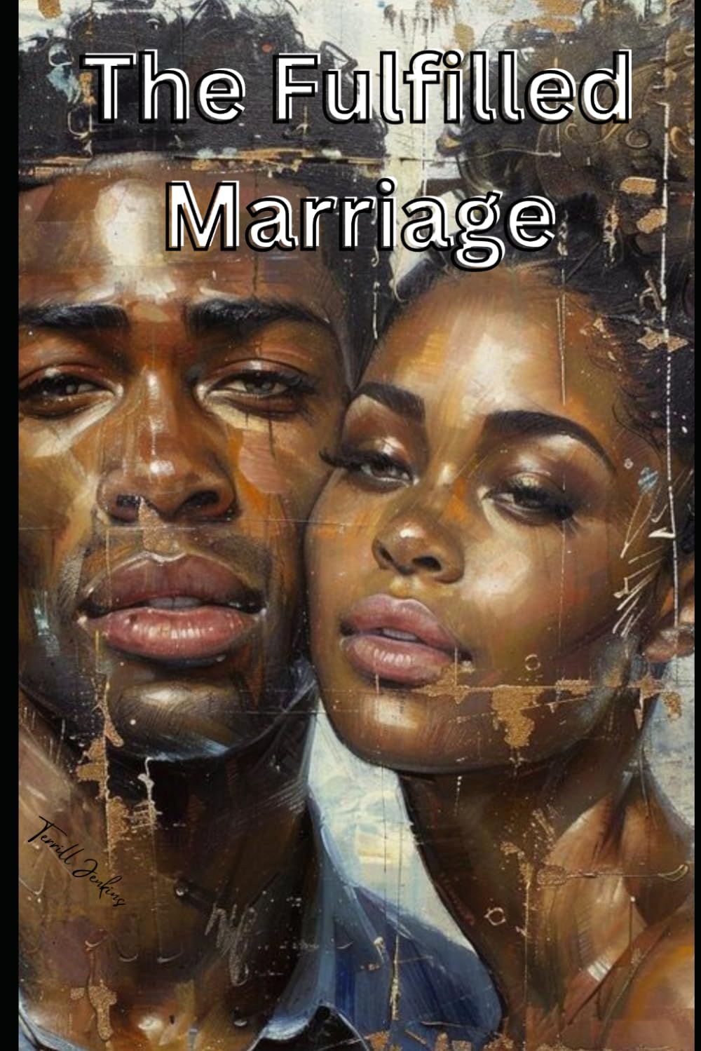 The Fulfilled Marriage: Six Foundations for a Deeper, Stronger Marriage