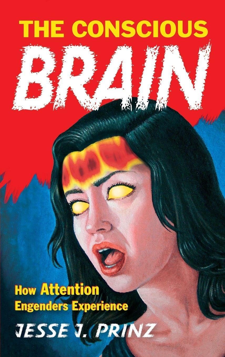 The Conscious Brain: How Attention Engenders Experience (Philosophy of Mind)