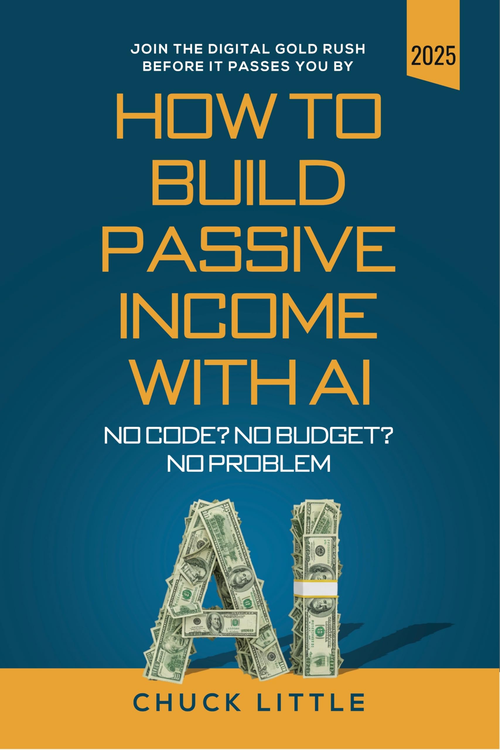 Build Passive Income with AI – No Code? No Budget? No Problem!: Join the Digital Gold Rush Before It Passes You By