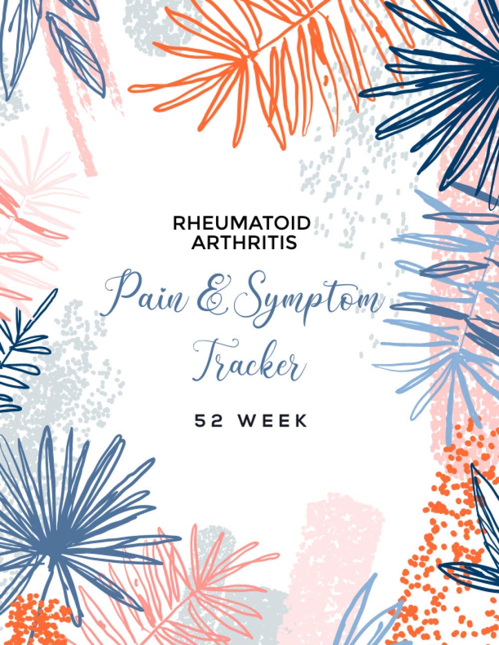 Rheumatoid Arthritis Pain & Symptom Tracker: A 52 Week Detailed Daily Pain Assessment Diary, Mood Tracker, Medication Log