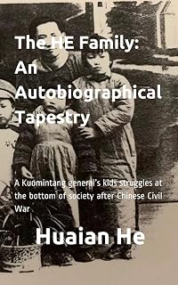 The HE Family: An Autobiographical Tapestry: A Kuomintang general’s kids struggles at the bottom of society after Chinese Civil War