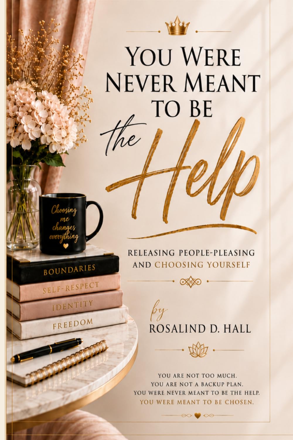 You Were Never Meant to Be the Help: Releasing People-Pleasing and Choosing Yourself