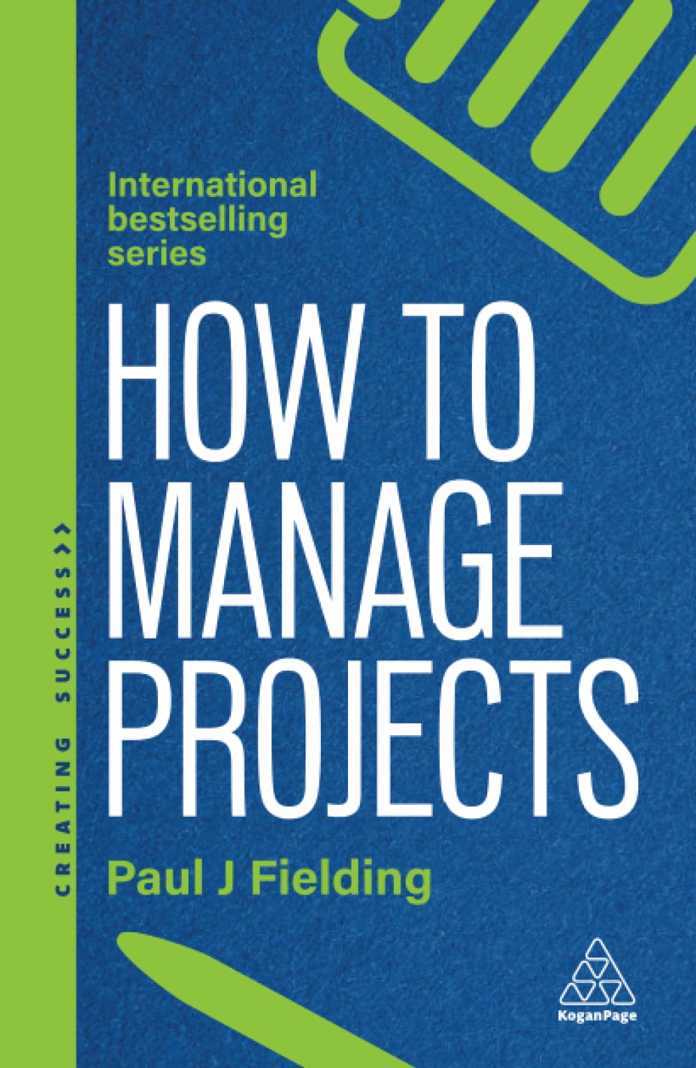 How to Manage Projects: Essential Project Management Skills to Deliver On-time, On-budget Results: 179 (Creating Success series)