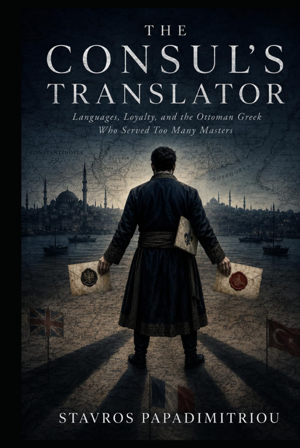 THE CONSUL'S TRANSLATOR: Languages, Loyalty, and the Ottoman Greek Who Served Too Many Masters