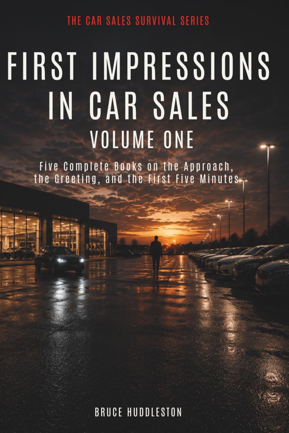 FIRST IMPRESSIONS IN CAR SALES Volume One: Five Complete Books on the Approach, the Greeting, and the First Five Minutes (The Car Sales Survival Series)