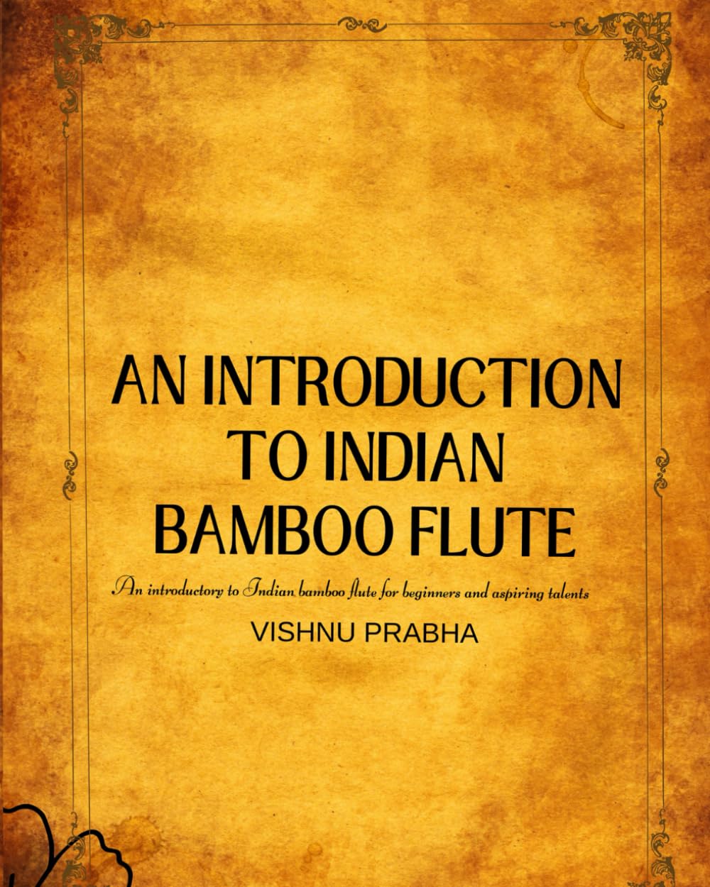 AN INTRODUCTION TO INDIAN BAMBOO FLUTE: An introductory to Indian bamboo flute for beginners and aspiring talents