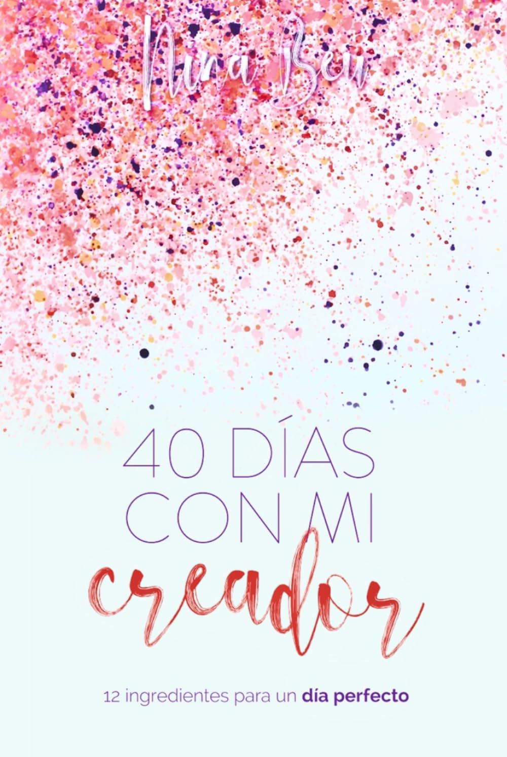 40 Días con Mi Creador: Devocional para mujeres: 6 semanas de lecturas bíblicas, journaling y gratitud que fortalecen tu identidad, fe y propósito cada día