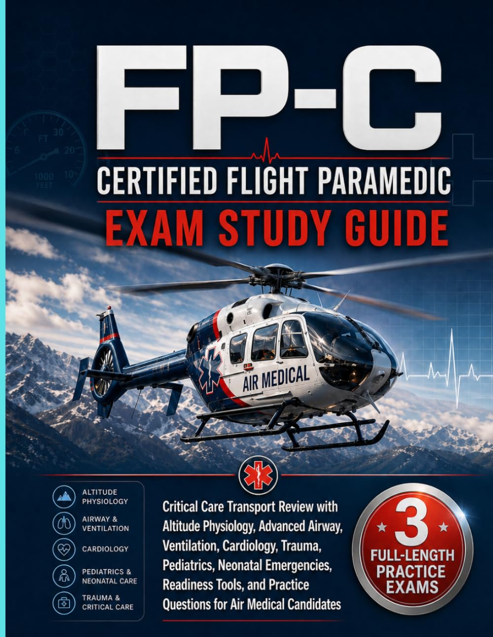 FP-C CERTIFIED FLIGHT PARAMEDIC EXAM STUDY GUIDE (2026-2027): Critical Care Transport Review with Altitude Physiology, Advanced Airway, Ventilation, ... Readiness Tools, and Practice Questions