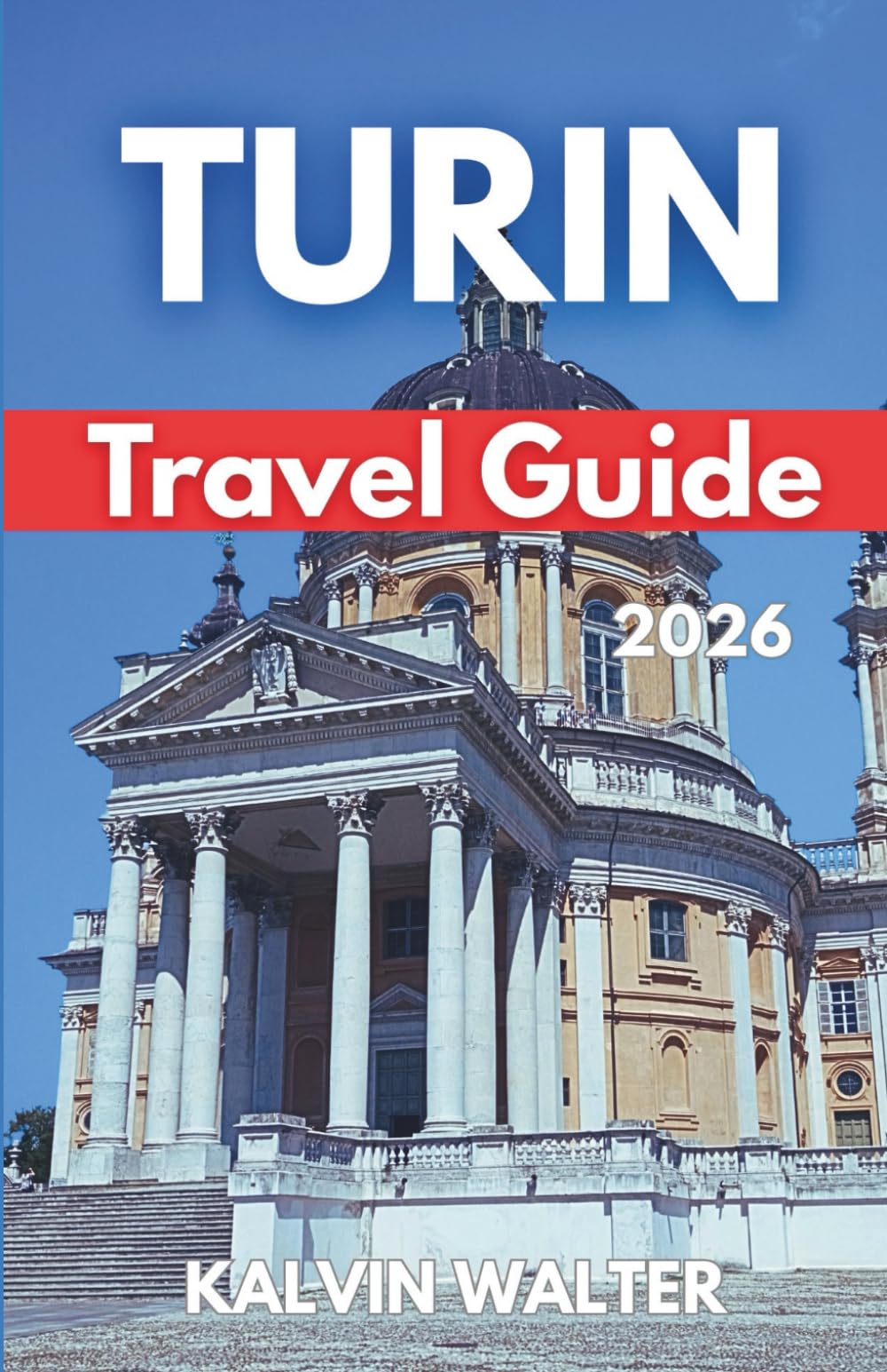 TURIN TRAVEL GUIDE 2026: Every Advice You Need On Where to Stay, Eat, Going around, Top Attractions, Family Travel, And solo Trips (A JOURNEY THROUGH ITALY)