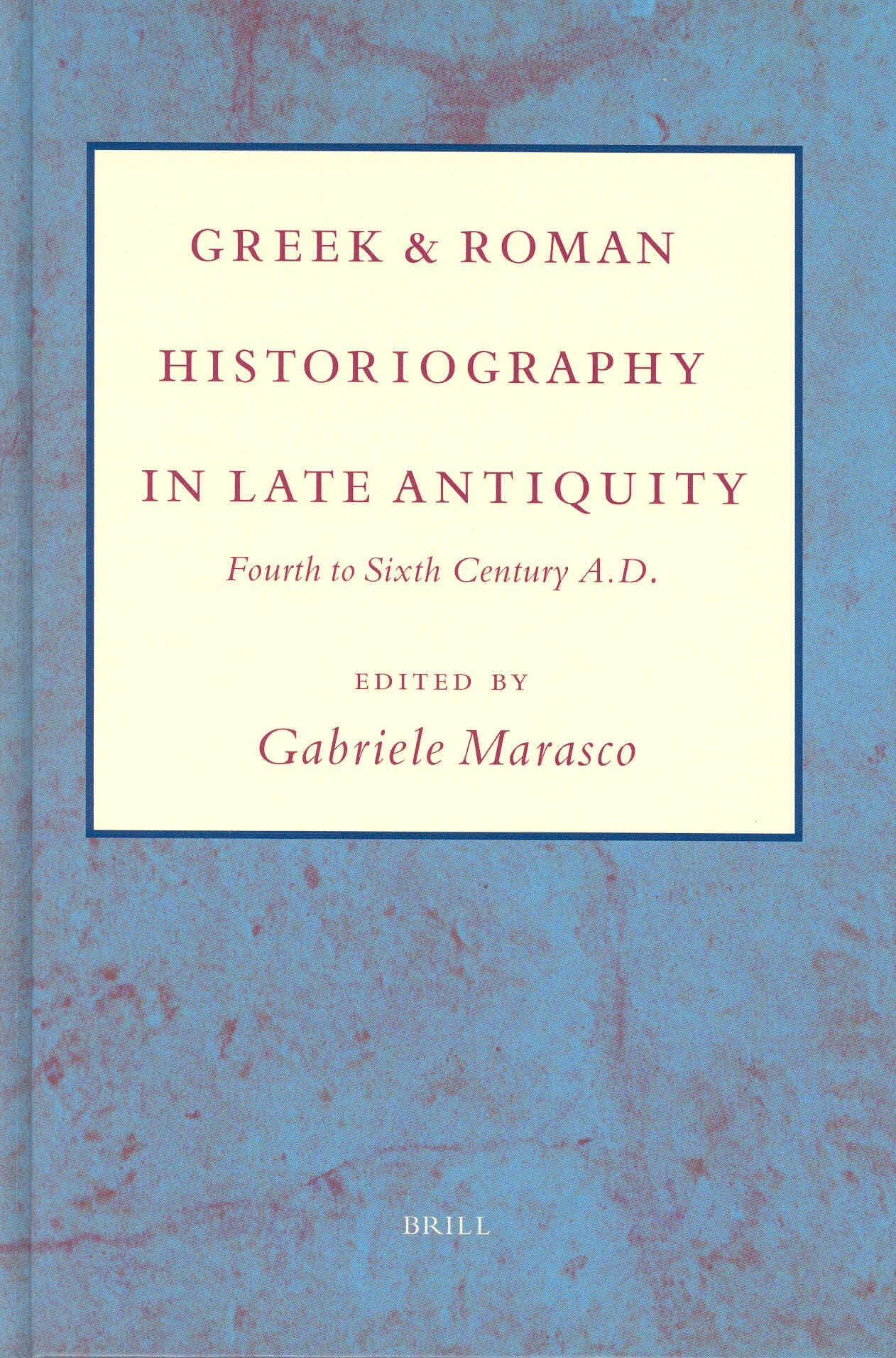 Greek and Roman Historiography in Late Antiquity: Fourth to Sixth Century AD