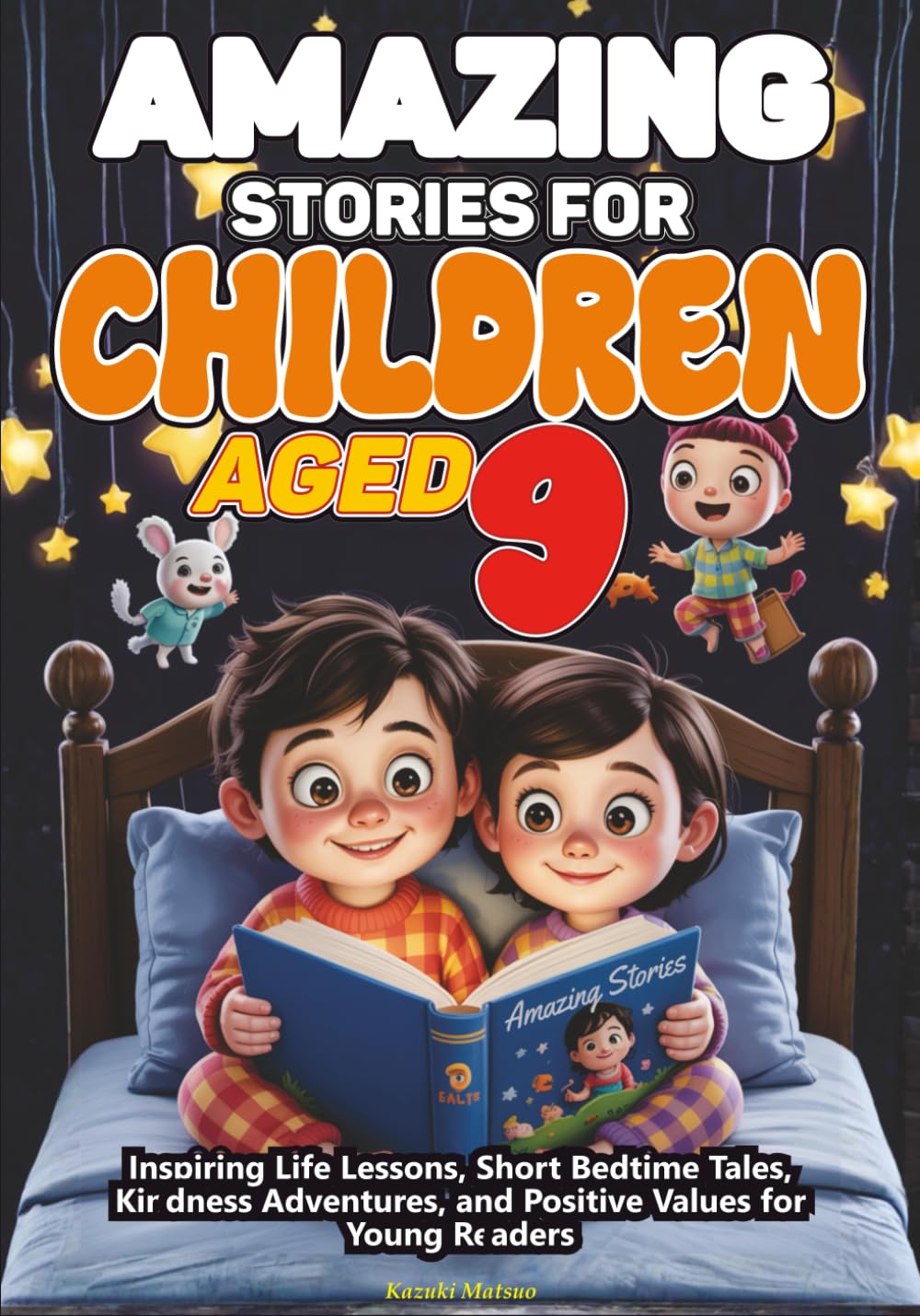 Amazing Stories for Children Aged 9: Inspiring Life Lessons, Short Bedtime Tales, Kindness Adventures, and Positive Values for Young Readers