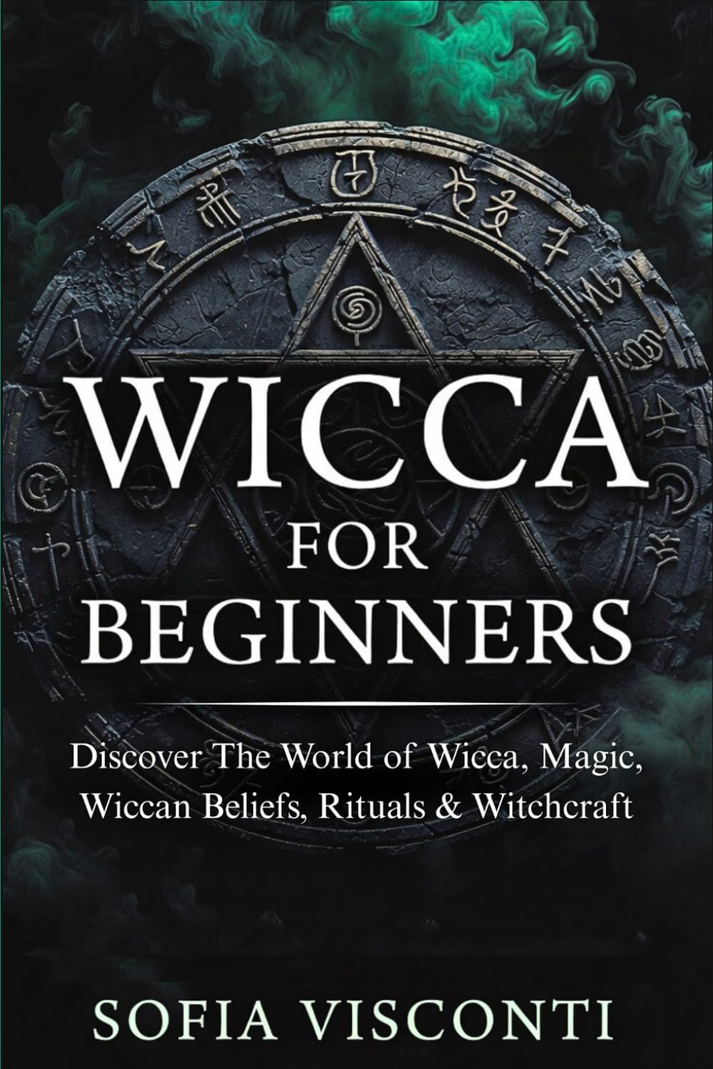 Wicca for Beginners: Discover The World of Wicca, Magic, Wiccan Beliefs, Rituals & Witchcraft