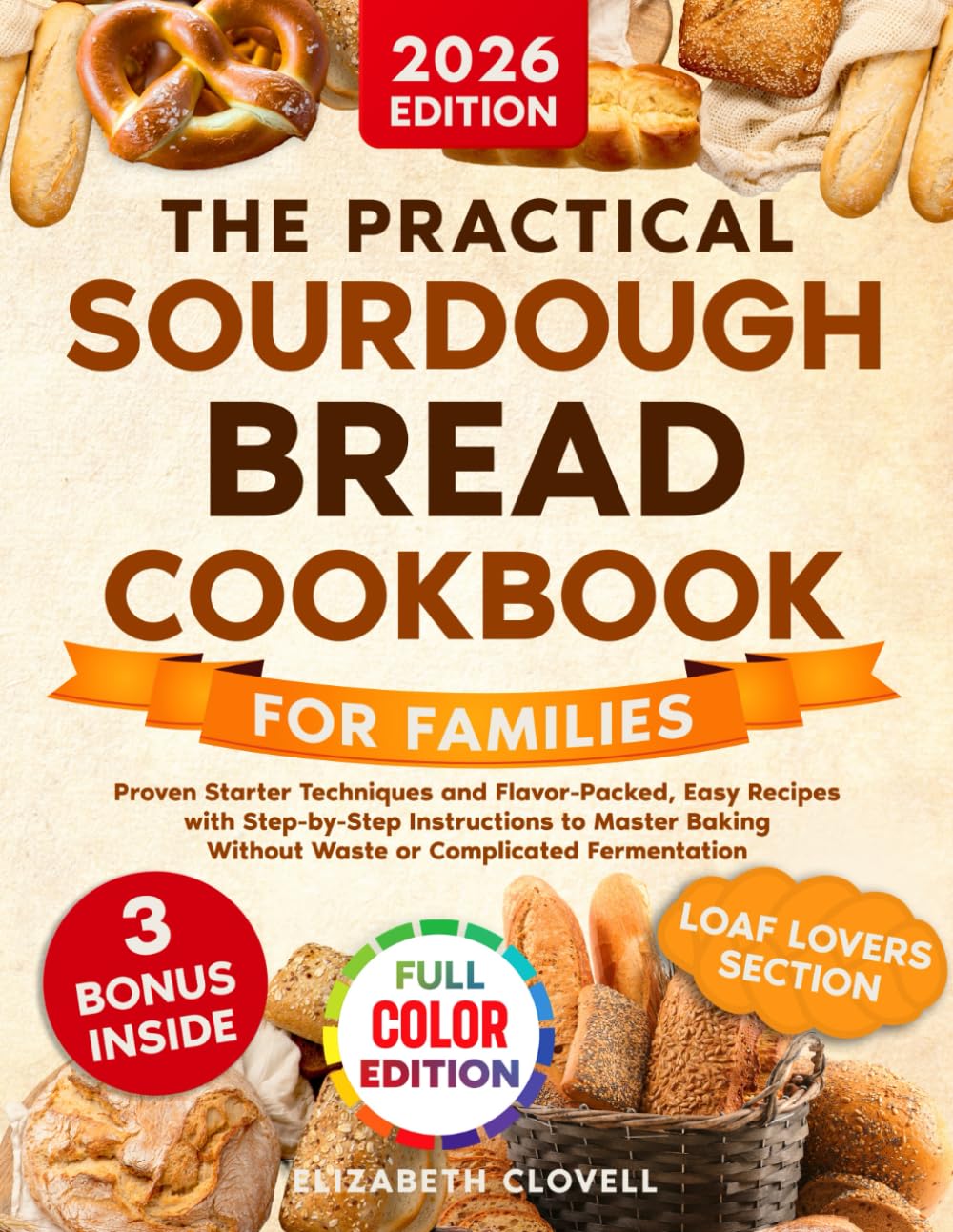 The Practical Sourdough Bread Cookbook for Families: Proven Starter Techniques and Flavorful, Easy Recipes with Step-by-Step Instructions to Master Baking without Waste or Complicated Fermentation