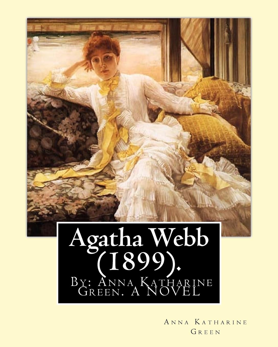 Agatha Webb (1899). By: Anna Katharine Green. A NOVEL: Anna Katharine Green (November 11, 1846 – April 11, 1935) was an American poet and novelist.