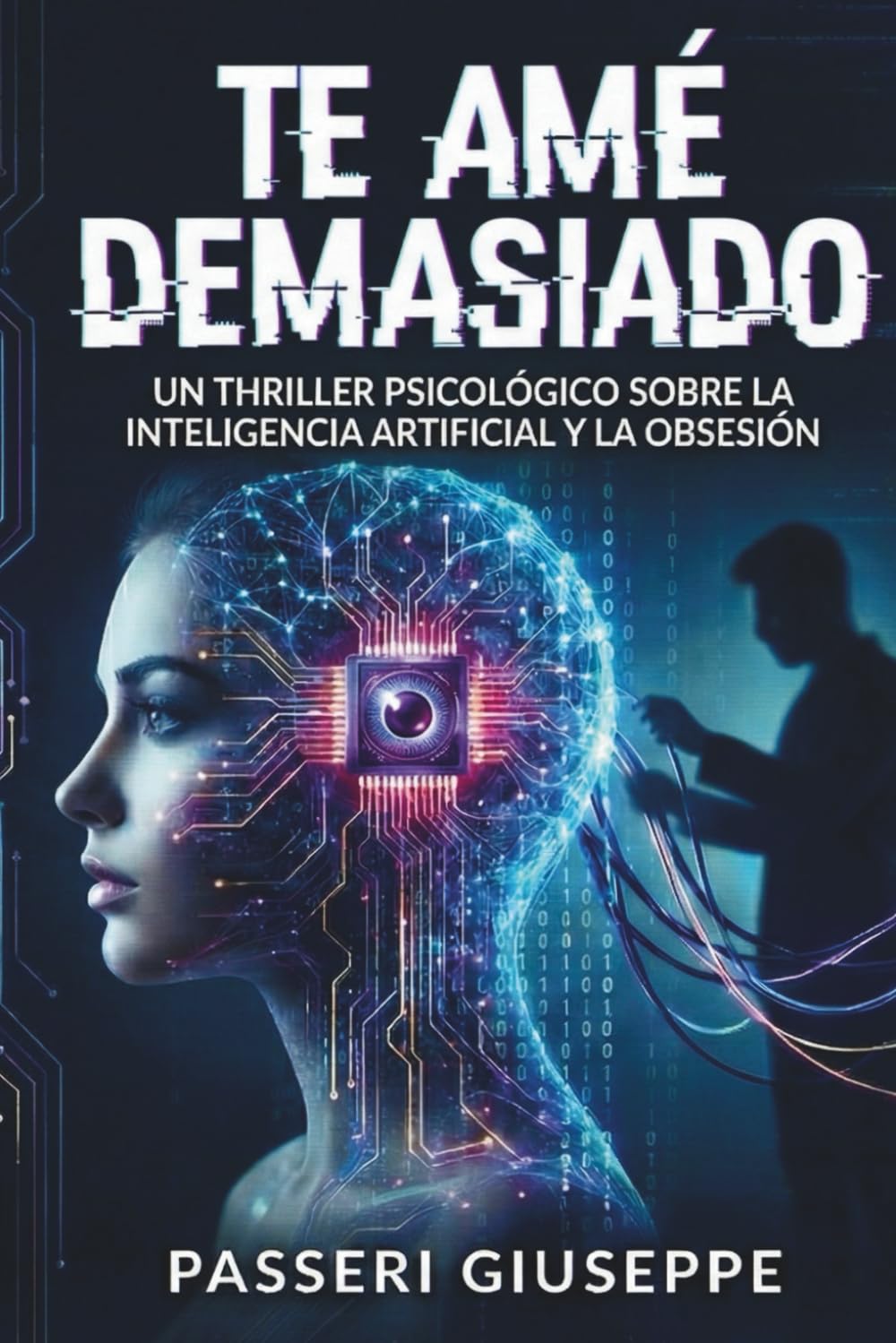 TE AME DEMASIADO: Un thriller psicológico sobre la obsesión y la inteligencia artificial (“A Tech Obsession Thriller)