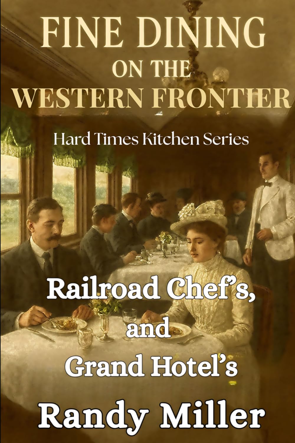 FINE DINING ON THE WESTERN FRONTIER: Railroad Chef's and Grand Hotel's (Hard Times Kitchen Series)