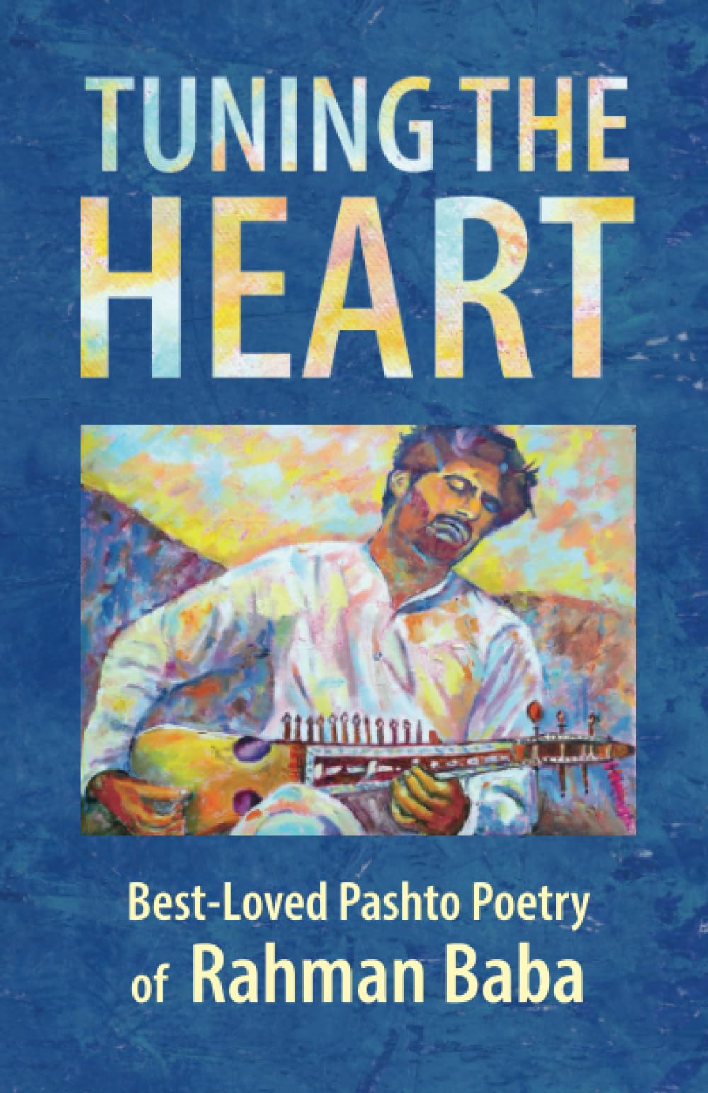 Tuning The Heart: Best-Loved Pashto Poetry of Rahman Baba