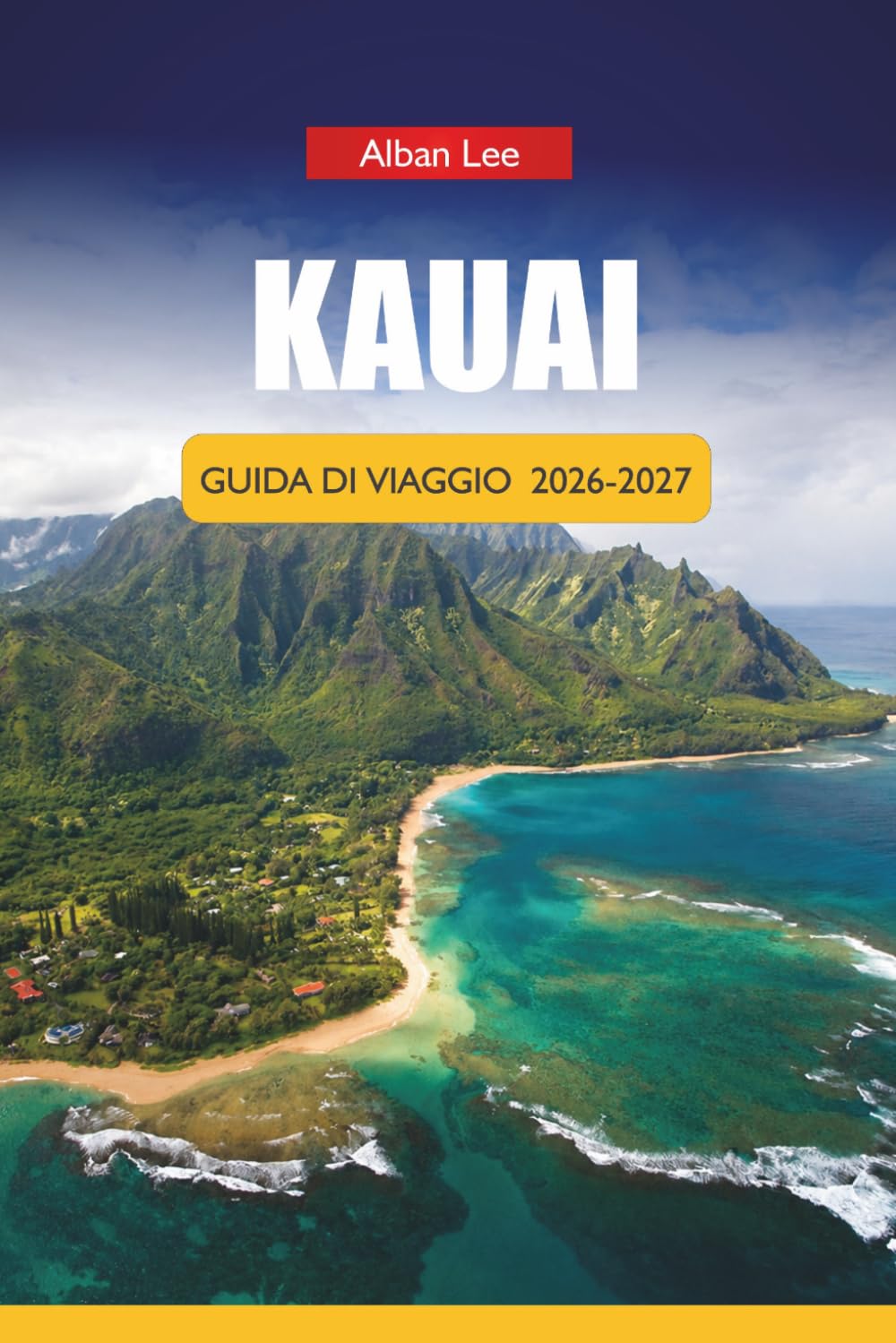 KAUAI GUIDA DI VIAGGIO 2026-2027: Escursioni sulle cascate, spiagge per lo snorkeling, gite panoramiche e itinerari di gite giornaliere per visitatori alla prima esperienza