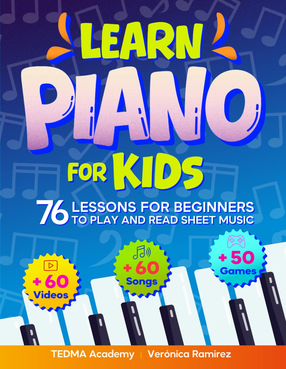 Learn Piano For Kids: 76 Piano Lessons for Beginner Kids to Play and Read Sheet Music in a Fun Way with 60 Famous Songs, Video Tutorials, Music Theory, and 50 Activities and Games
