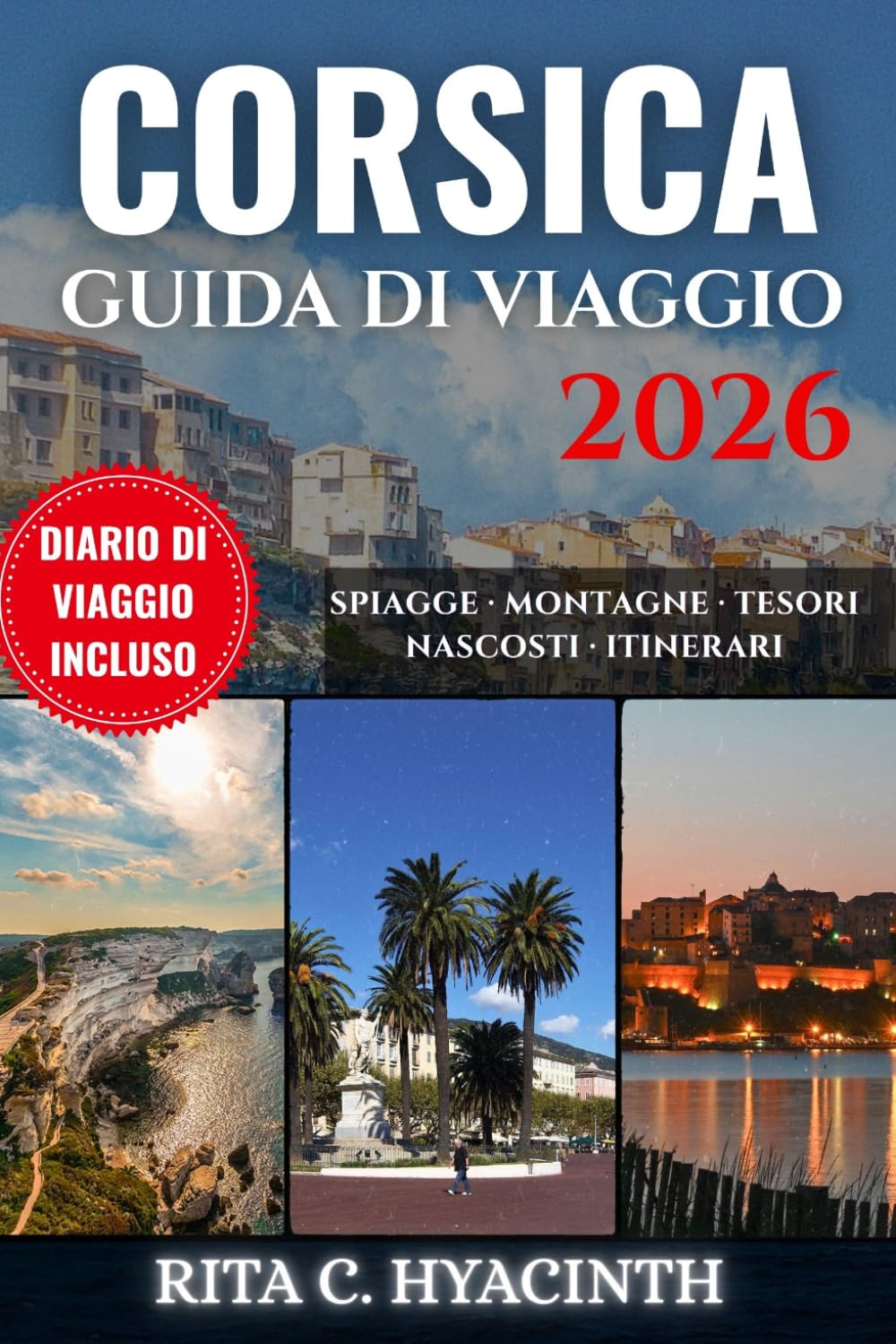CORSICA GUIDA DI VIAGGIO: La fuga perfetta sull’isola con gemme nascoste, strade panoramiche, spiagge segrete, villaggi di montagna, cucina locale e itinerari facili e personalizzati